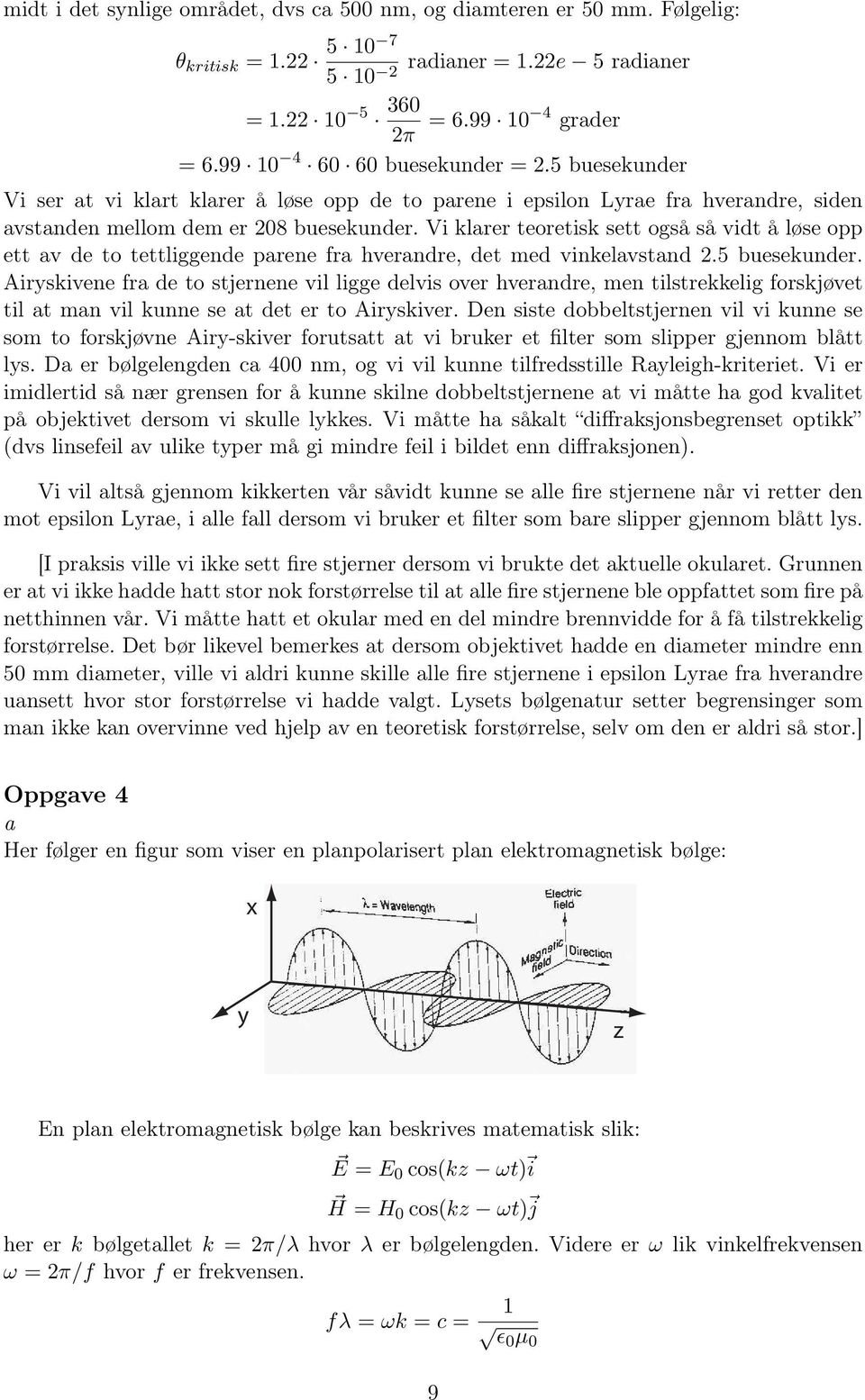 Vi klarer teoretisk sett også så vidt å løse opp ett av de to tettliggende parene fra hverandre, det med vinkelavstand 2.5 buesekunder.