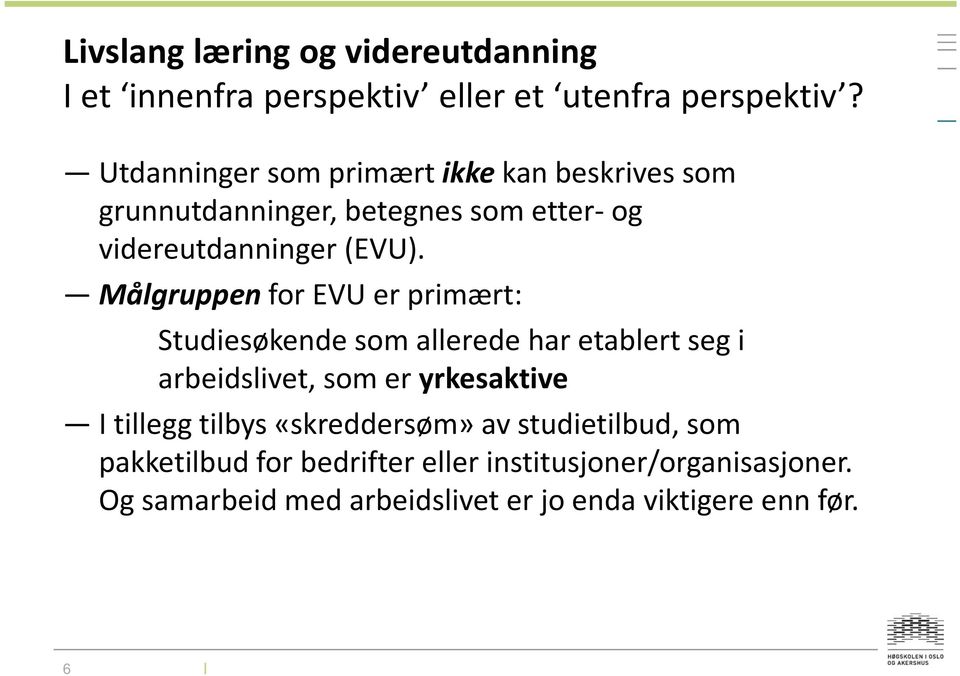 Målgruppen for EVU er primært: Studiesøkende som allerede har etablert seg i arbeidslivet, som er yrkesaktive I tillegg