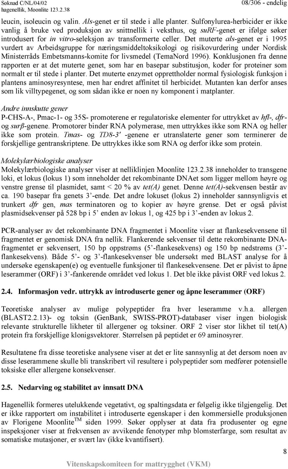 Det muterte als-genet er i 1995 vurdert av Arbeidsgruppe for næringsmiddeltoksikologi og risikovurdering under Nordisk Ministerråds Embetsmanns-komite for livsmedel (TemaNord 1996).