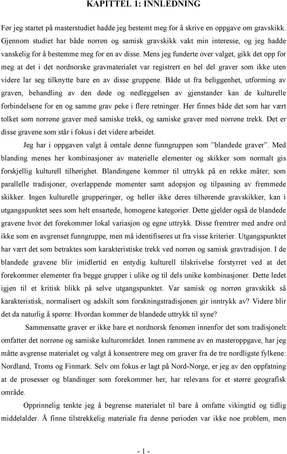 Mens jeg funderte over valget, gikk det opp for meg at det i det nordnorske gravmaterialet var registrert en hel del graver som ikke uten videre lar seg tilknytte bare en av disse gruppene.