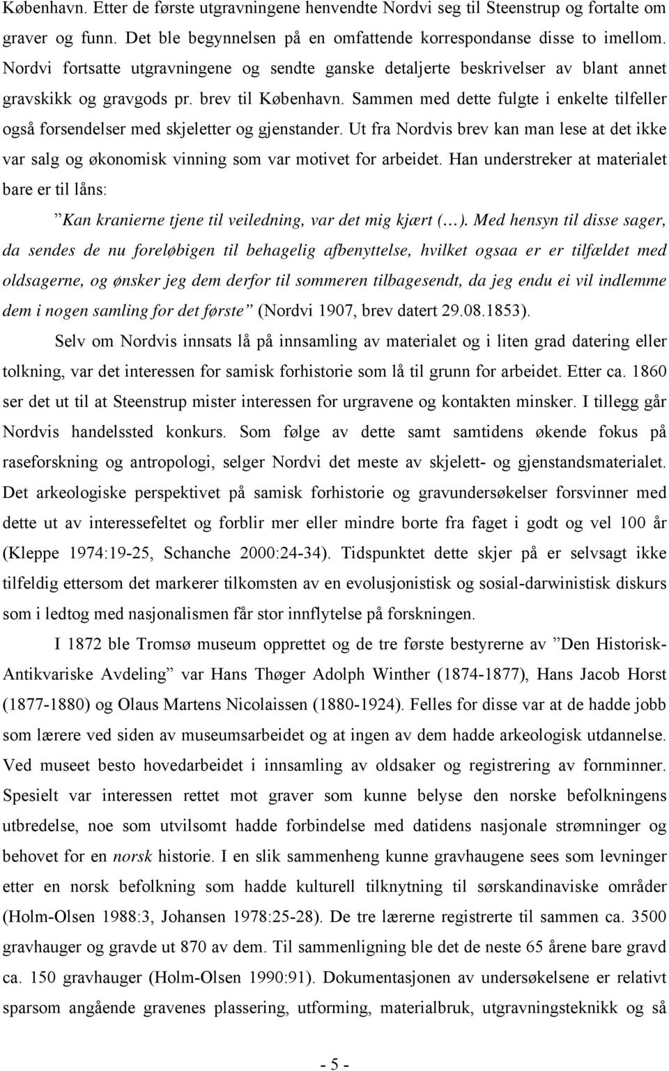 Sammen med dette fulgte i enkelte tilfeller også forsendelser med skjeletter og gjenstander. Ut fra Nordvis brev kan man lese at det ikke var salg og økonomisk vinning som var motivet for arbeidet.