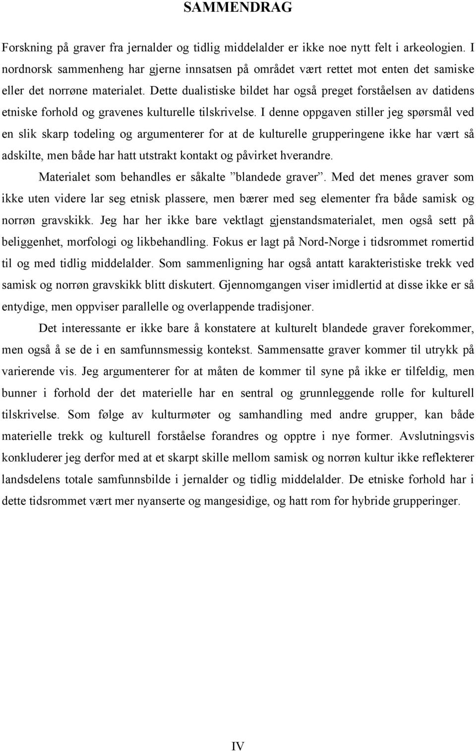 Dette dualistiske bildet har også preget forståelsen av datidens etniske forhold og gravenes kulturelle tilskrivelse.