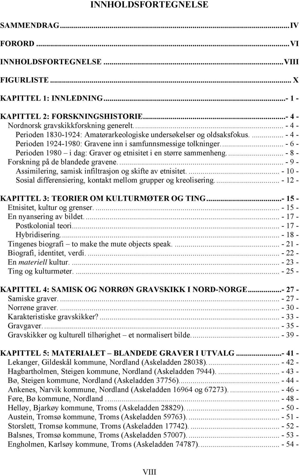 .. - 6 - Perioden 1980 i dag: Graver og etnisitet i en større sammenheng... - 8 - Forskning på de blandede gravene... - 9 - Assimilering, samisk infiltrasjon og skifte av etnisitet.