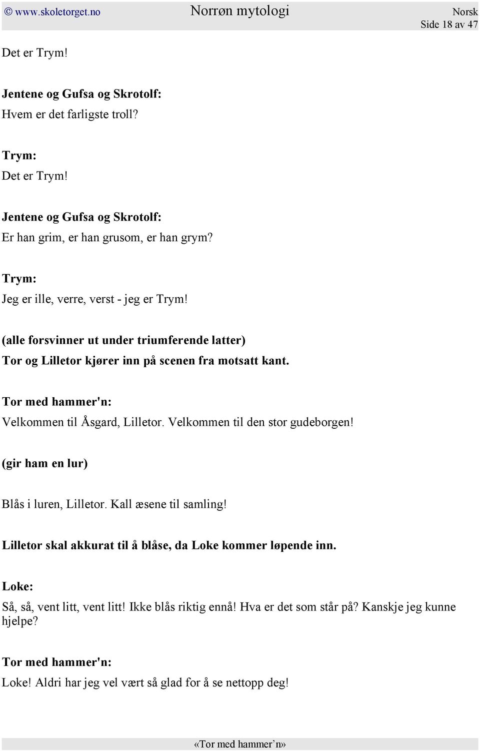 Velkommen til Åsgard, Lilletor. Velkommen til den stor gudeborgen! (gir ham en lur) Blås i luren, Lilletor. Kall æsene til samling!