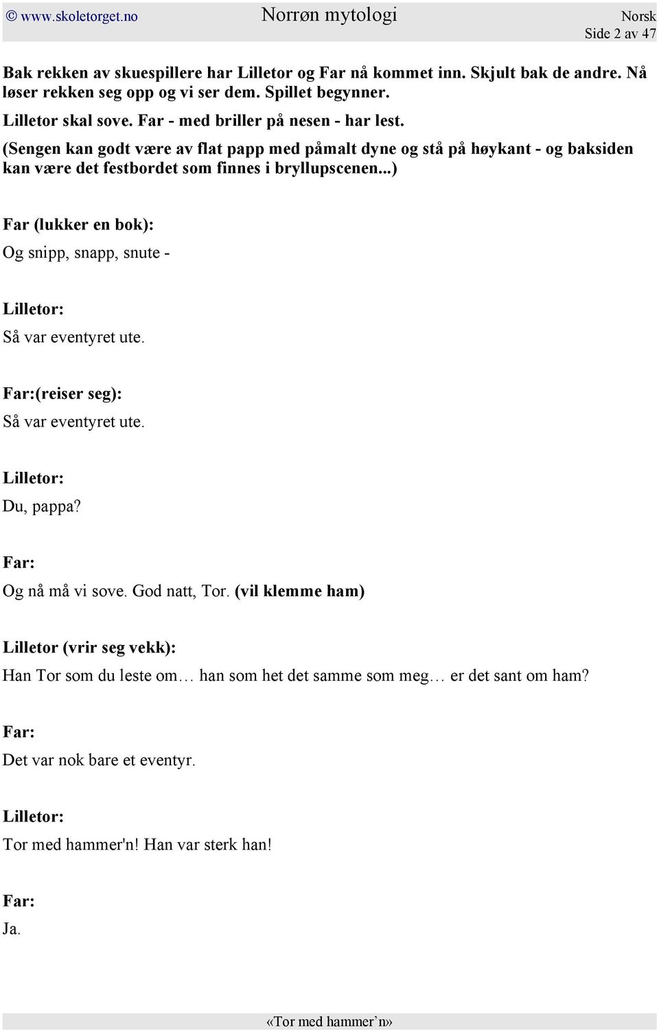 ..) Far (lukker en bok): Og snipp, snapp, snute - Så var eventyret ute. Far:(reiser seg): Så var eventyret ute. Du, pappa? Far: Og nå må vi sove. God natt, Tor.