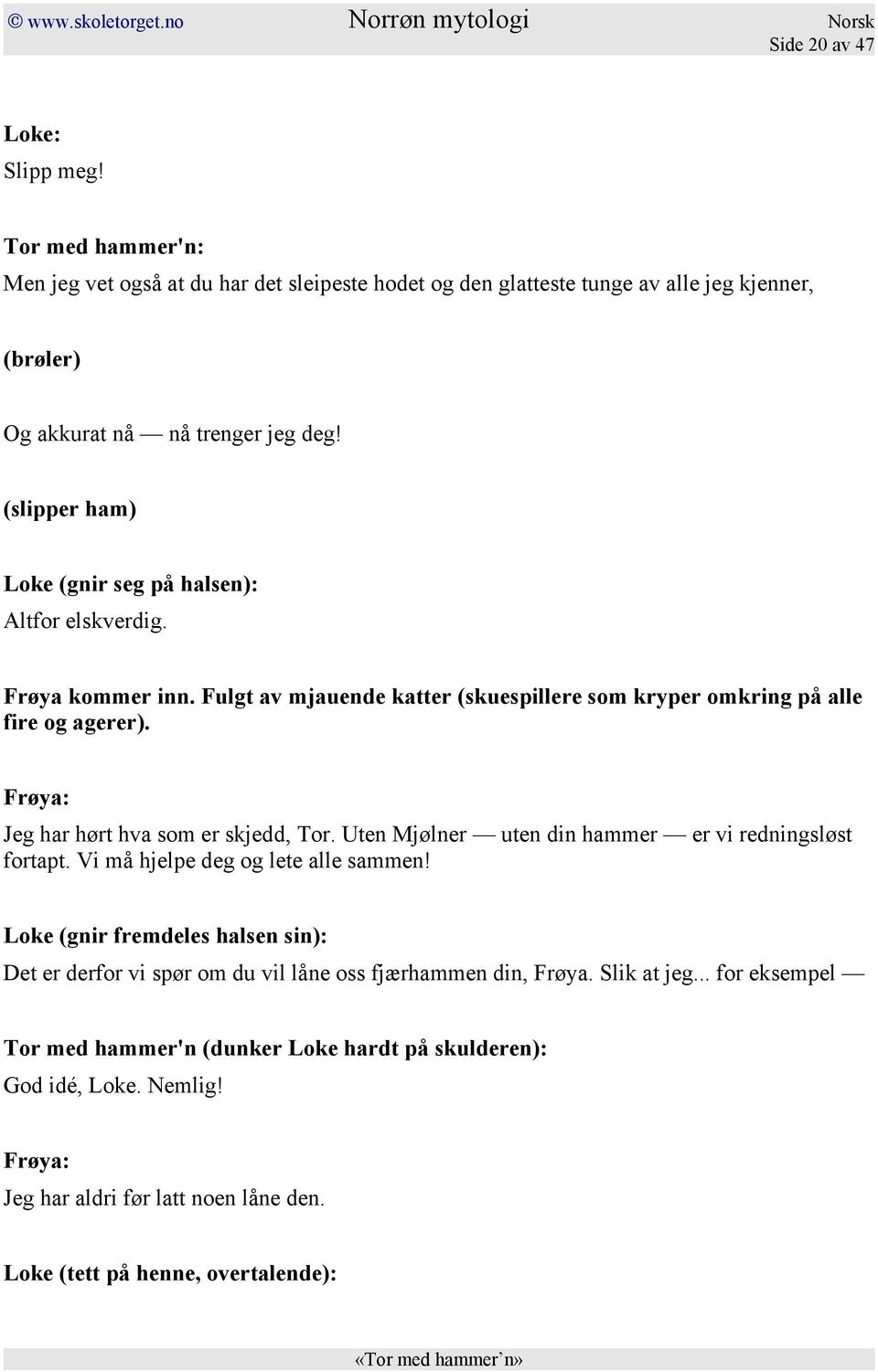 Frøya: Jeg har hørt hva som er skjedd, Tor. Uten Mjølner uten din hammer er vi redningsløst fortapt. Vi må hjelpe deg og lete alle sammen!