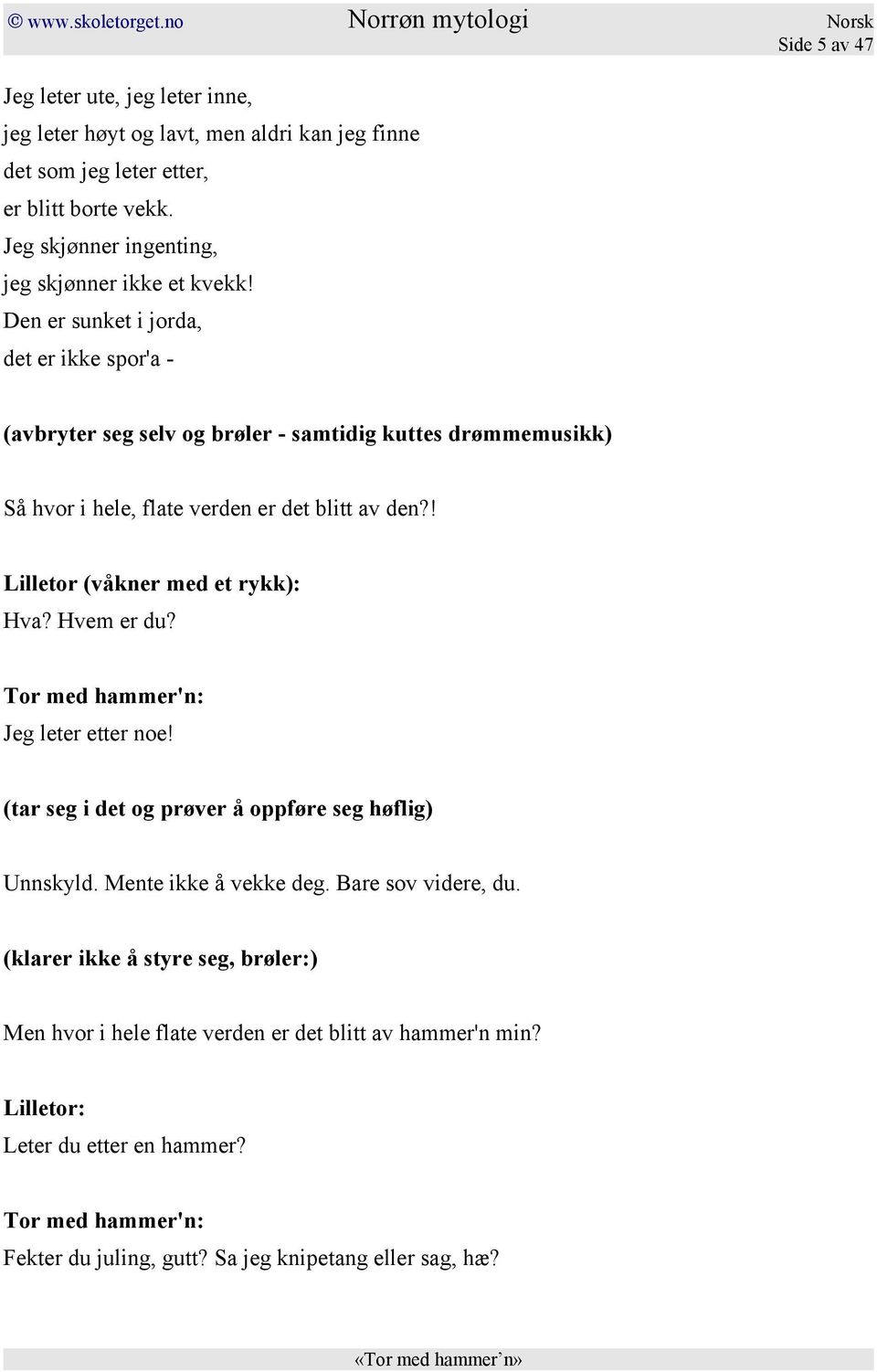 Den er sunket i jorda, det er ikke spor'a - (avbryter seg selv og brøler - samtidig kuttes drømmemusikk) Så hvor i hele, flate verden er det blitt av den?