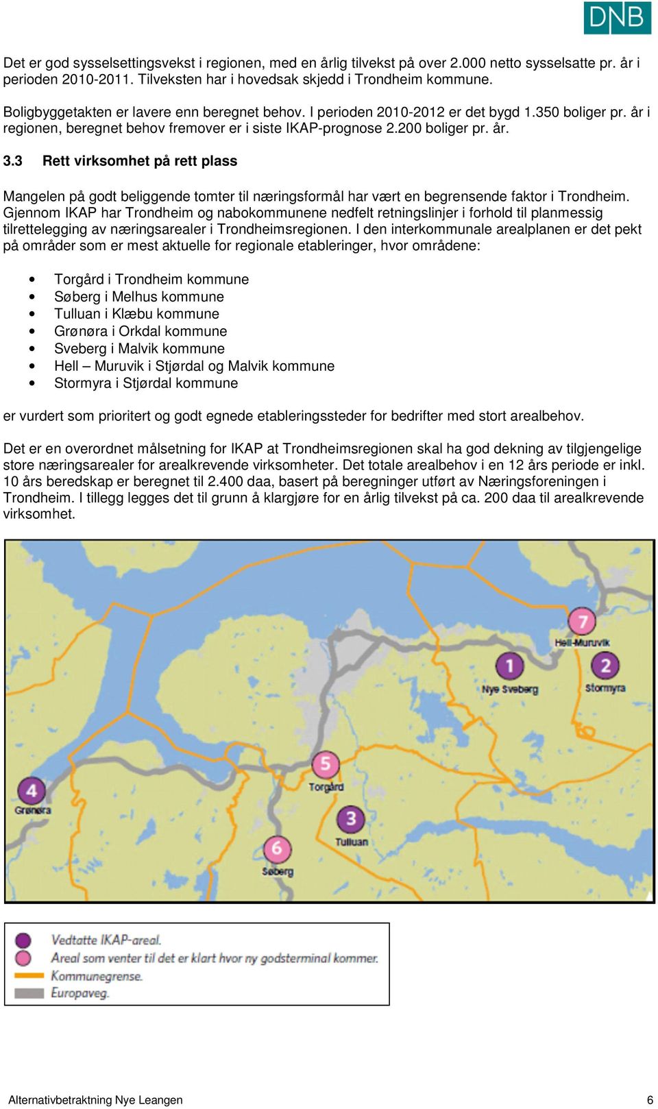 3 Rett virksomhet på rett plass Mangelen på godt beliggende tomter til næringsformål har vært en begrensende faktor i Trondheim.