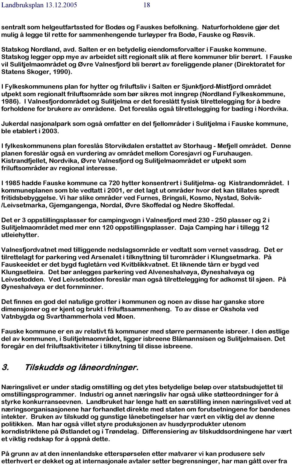 I Fauske vil Sulitjelmaområdet og Øvre Valnesfjord bli berørt av foreliggende planer (Direktoratet for Statens Skoger, 1990).