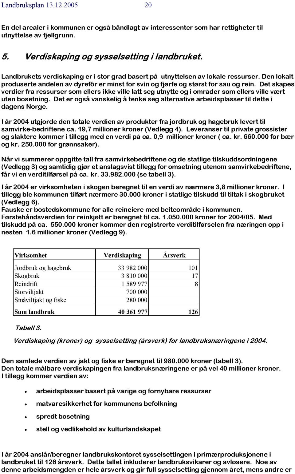 Det skapes verdier fra ressurser som ellers ikke ville latt seg utnytte og i områder som ellers ville vært uten bosetning.