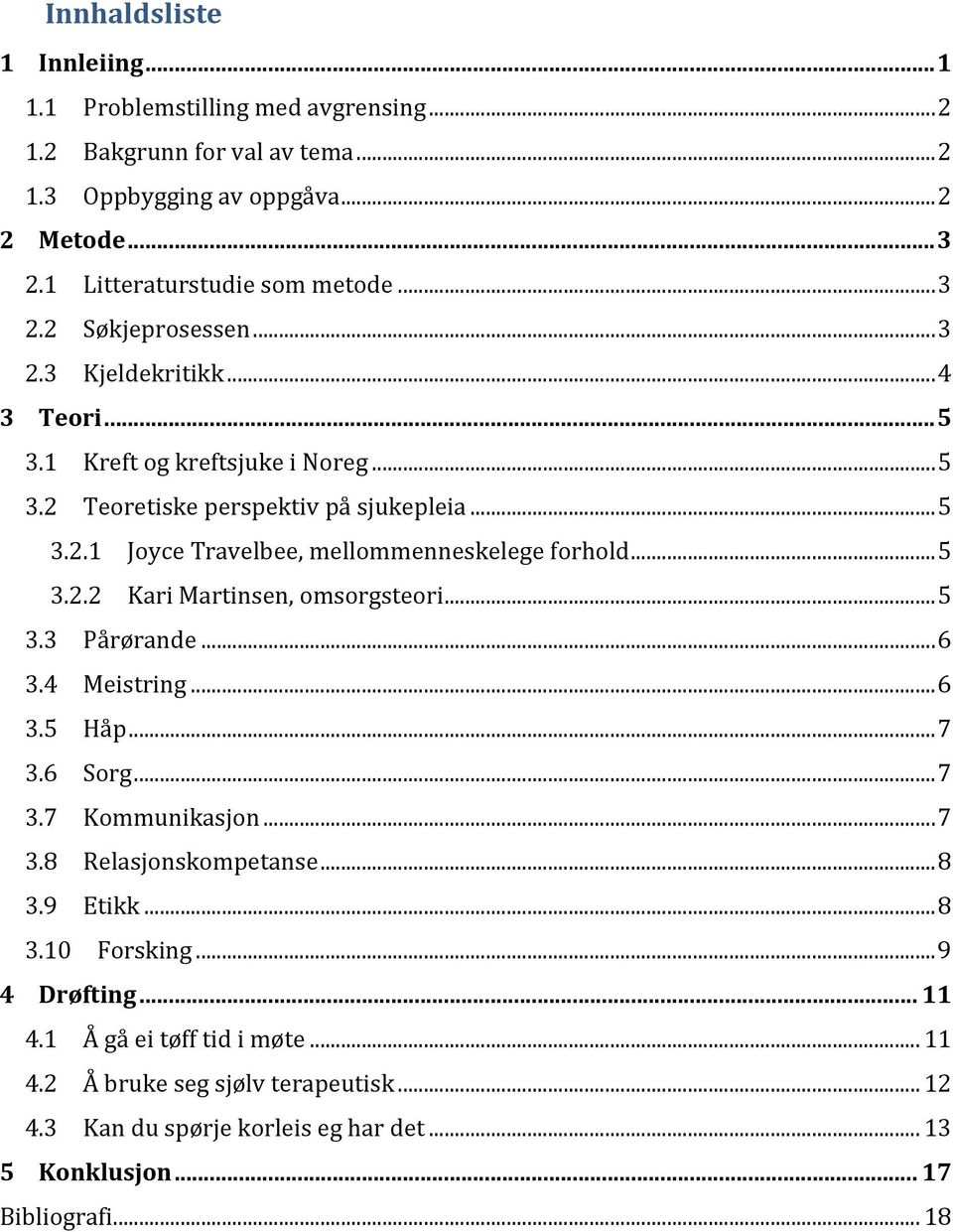 ..5 3.2.2 KariMartinsen,omsorgsteori...5 3.3 Pårørande...6 3.4 Meistring...6 3.5 Håp...7 3.6 Sorg...7 3.7 Kommunikasjon...7 3.8 Relasjonskompetanse...8 3.9 Etikk...8 3.10 Forsking.