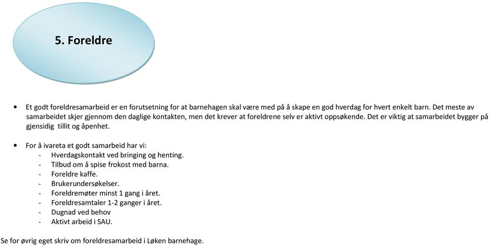 Det er viktig at samarbeidet bygger på gjensidig tillit og åpenhet. For å ivareta et godt samarbeid har vi: - Hverdagskontakt ved bringing og henting.