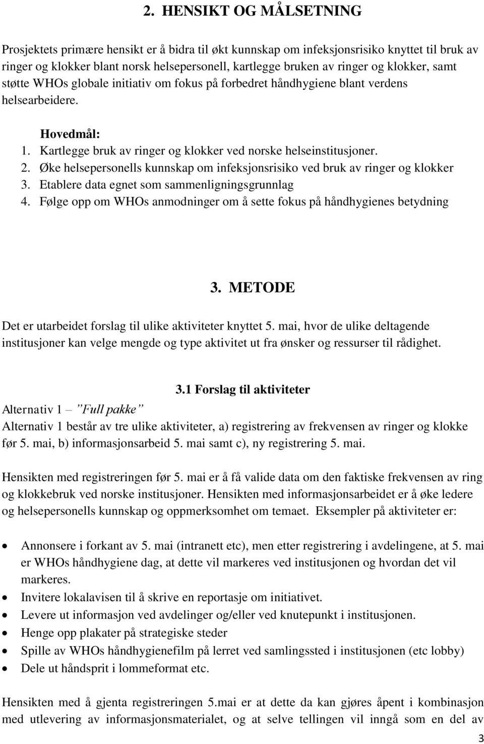 Øke helsepersonells kunnskap om infeksjonsrisiko ved bruk av ringer og klokker 3. Etablere data egnet som sammenligningsgrunnlag 4.