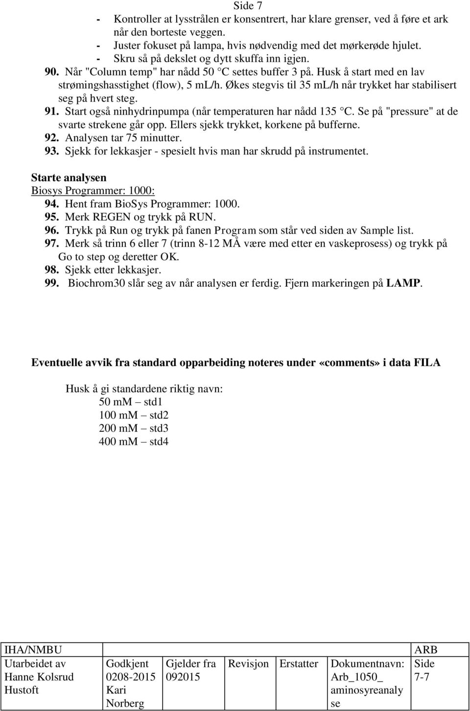 Økes stegvis til 35 ml/h når trykket har stabilirt g på hvert steg. 91. Start også ninhydrinpumpa (når temperaturen har nådd 135 C. Se på "pressure" at de svarte strekene går opp.