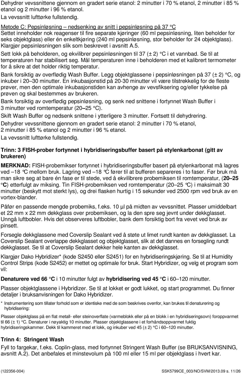 enkeltkjøring (240 ml pepsinløsning, stor beholder for 24 objektglass). Klargjør pepsinløsningen slik som beskrevet i avsnitt A.5.