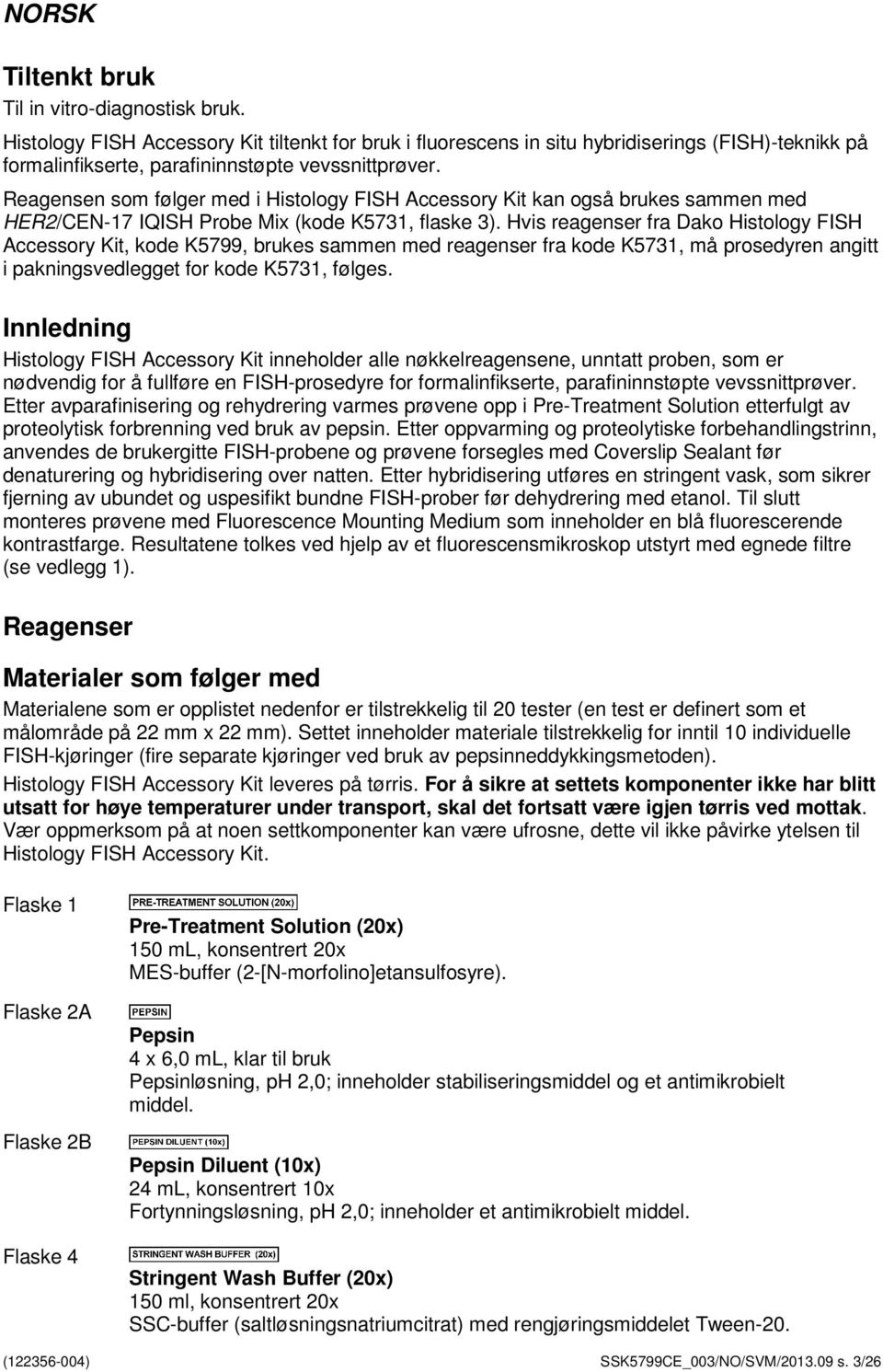 Reagensen som følger med i Histology FISH Accessory Kit kan også brukes sammen med HER2/CEN-17 IQISH Probe Mix (kode K5731, flaske 3).