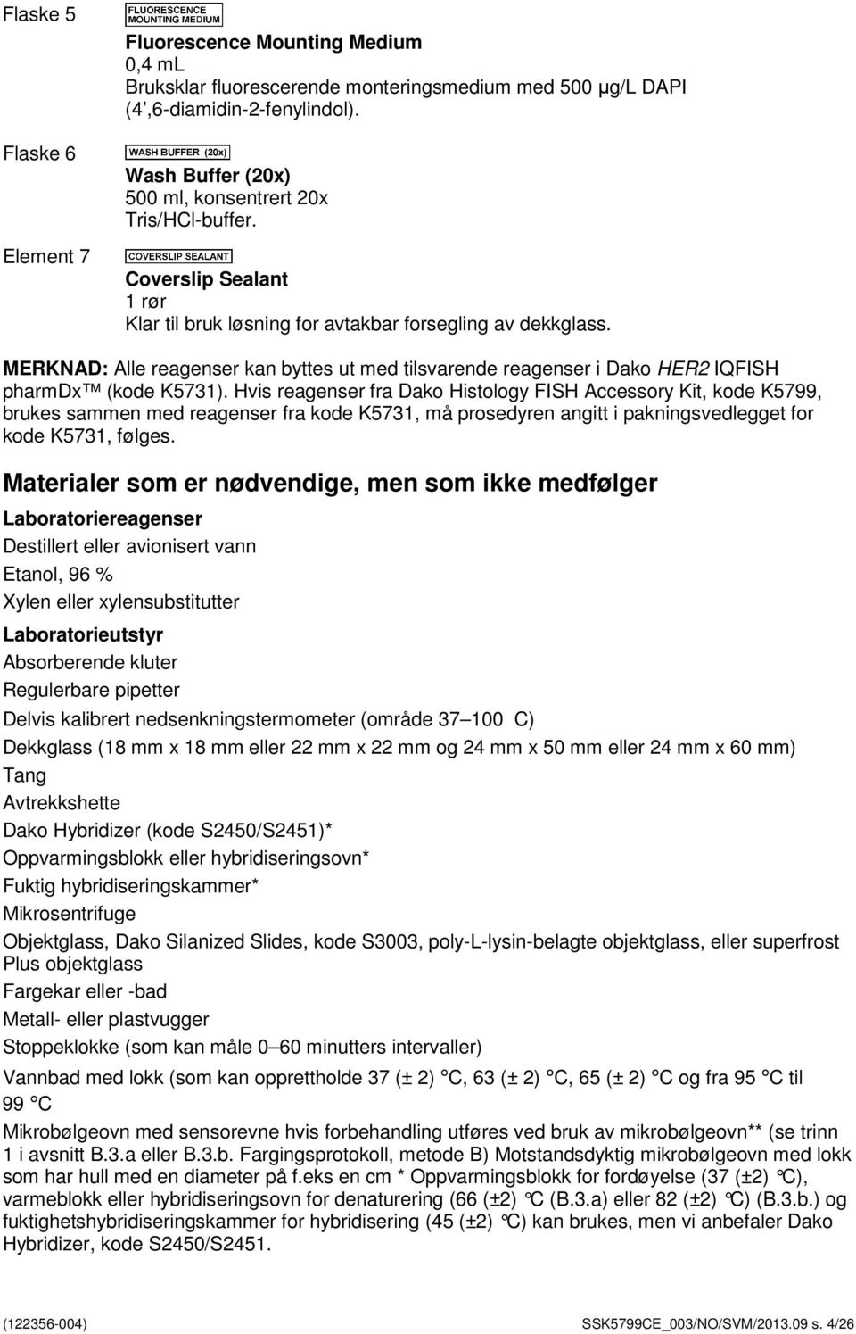 MERKNAD: Alle reagenser kan byttes ut med tilsvarende reagenser i Dako HER2 IQFISH pharmdx (kode K5731).