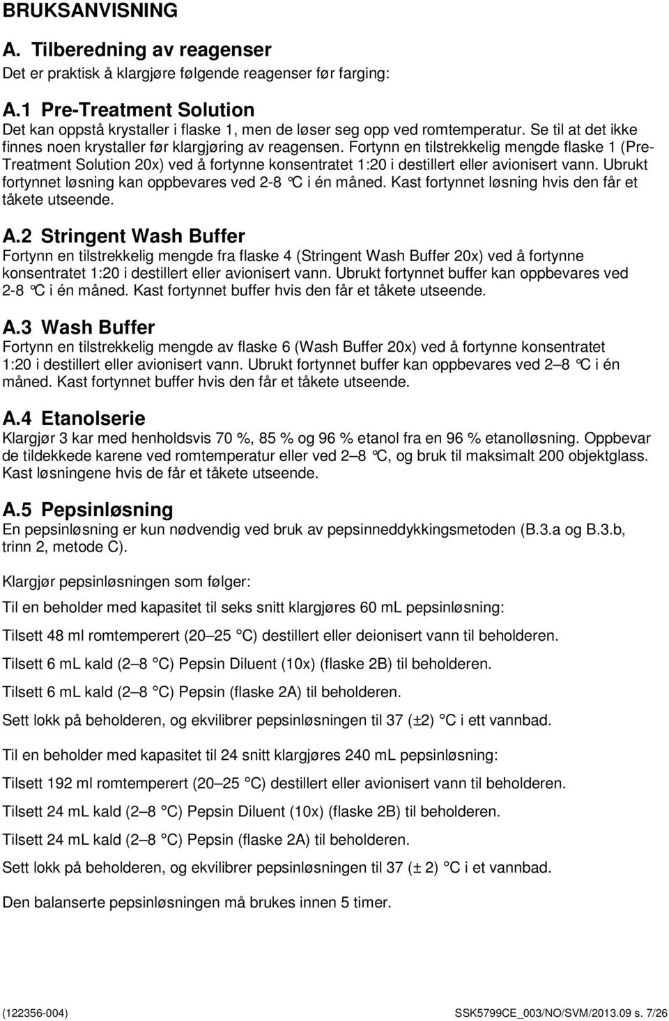 Fortynn en tilstrekkelig mengde flaske 1 (Pre- Treatment Solution 20x) ved å fortynne konsentratet 1:20 i destillert eller avionisert vann.