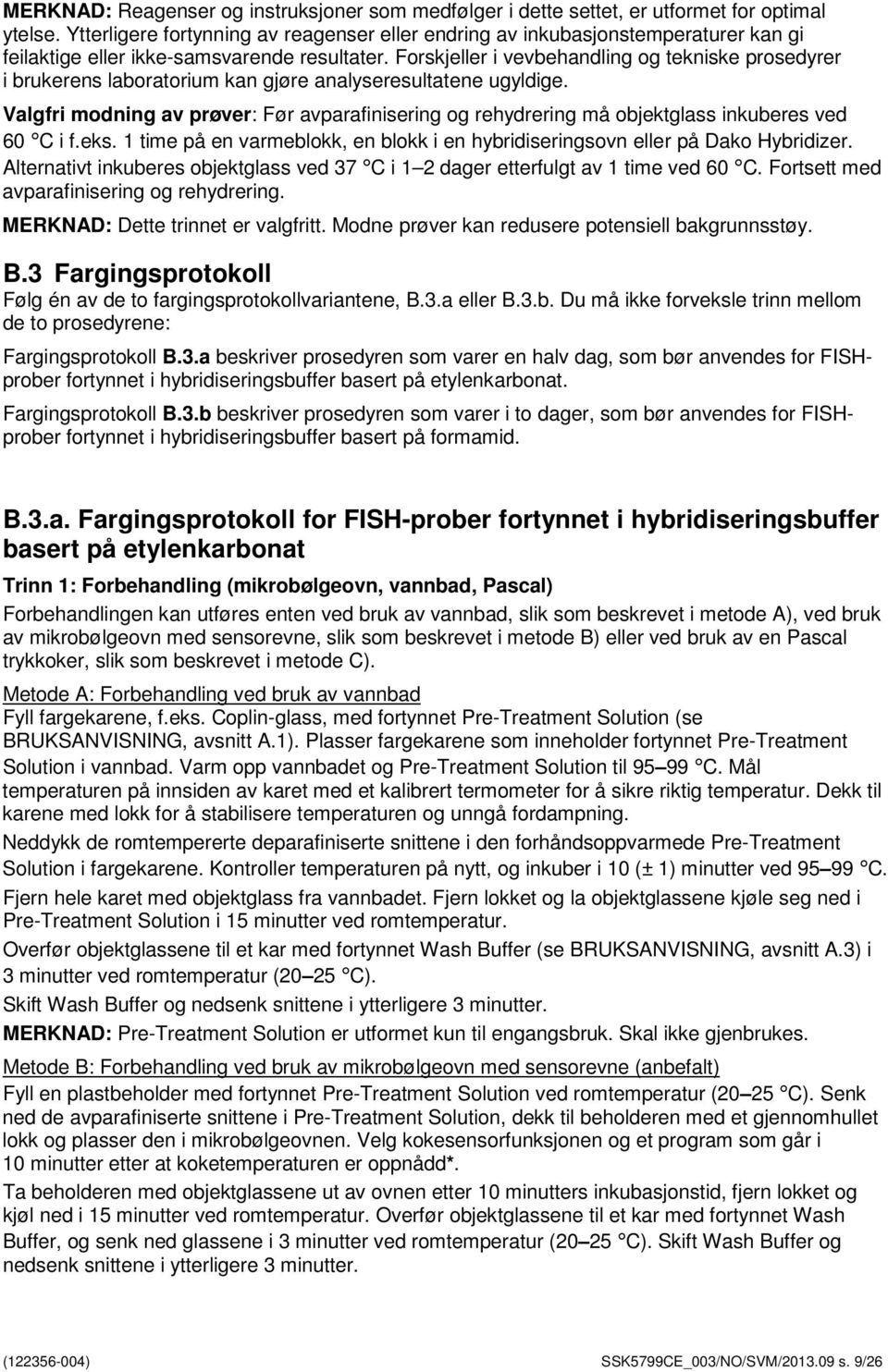 Forskjeller i vevbehandling og tekniske prosedyrer i brukerens laboratorium kan gjøre analyseresultatene ugyldige.