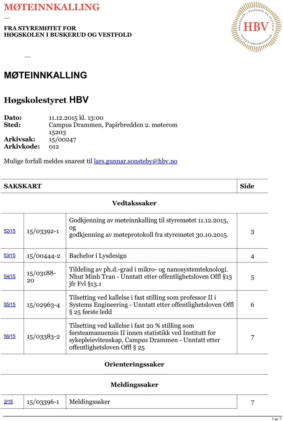 2015, og godkjenning av møteprotokoll fra styremøtet 30.10.2015. 3 53/15 15/00444-2 Bachelor i Lysdesign 4 54/15 15/03188-20 Tildeling av ph.d. - grad i mikro - og nanosystemteknologi.