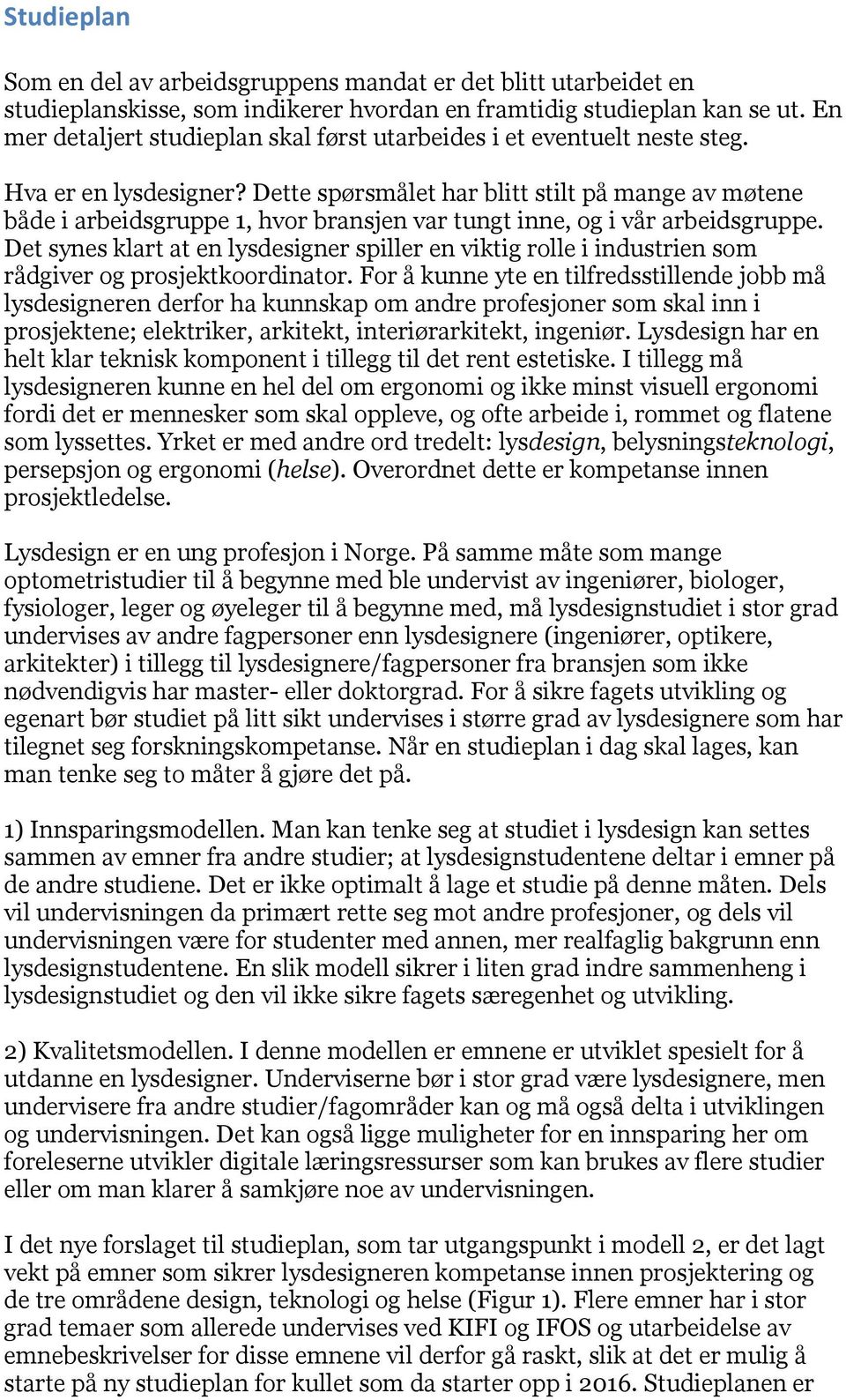 Dette spørsmålet har blitt stilt på mange av møtene både i arbeidsgruppe 1, hvor bransjen var tungt inne, og i vår arbeidsgruppe.