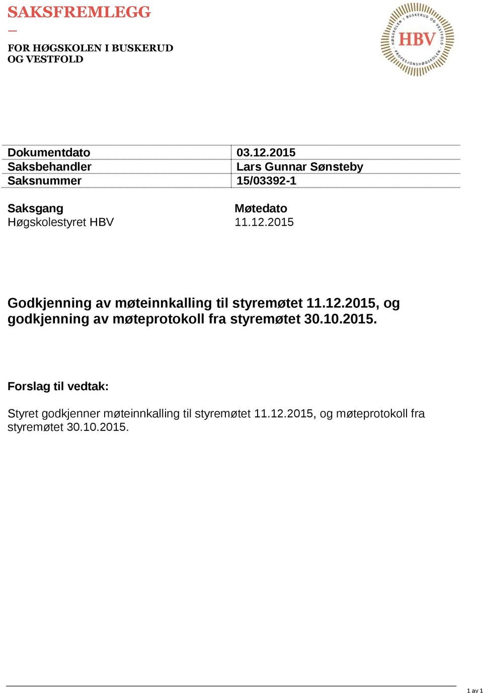 2015 Godkjenning av møteinnkalling til styremøtet 11.12.2015, og godkjenning av møteprotokoll fra styremøtet 30.10.2015. Forslag til vedtak: Styret godkjenner møteinnkalling til styremøtet 11.