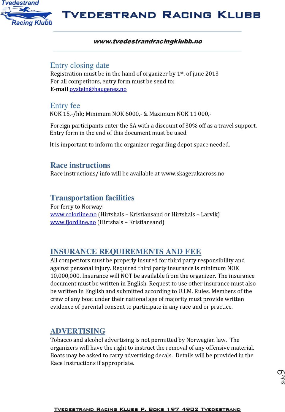 Entry form in the end of this document must be used. It is important to inform the organizer regarding depot space needed. Race instructions Race instructions/ info will be available at www.