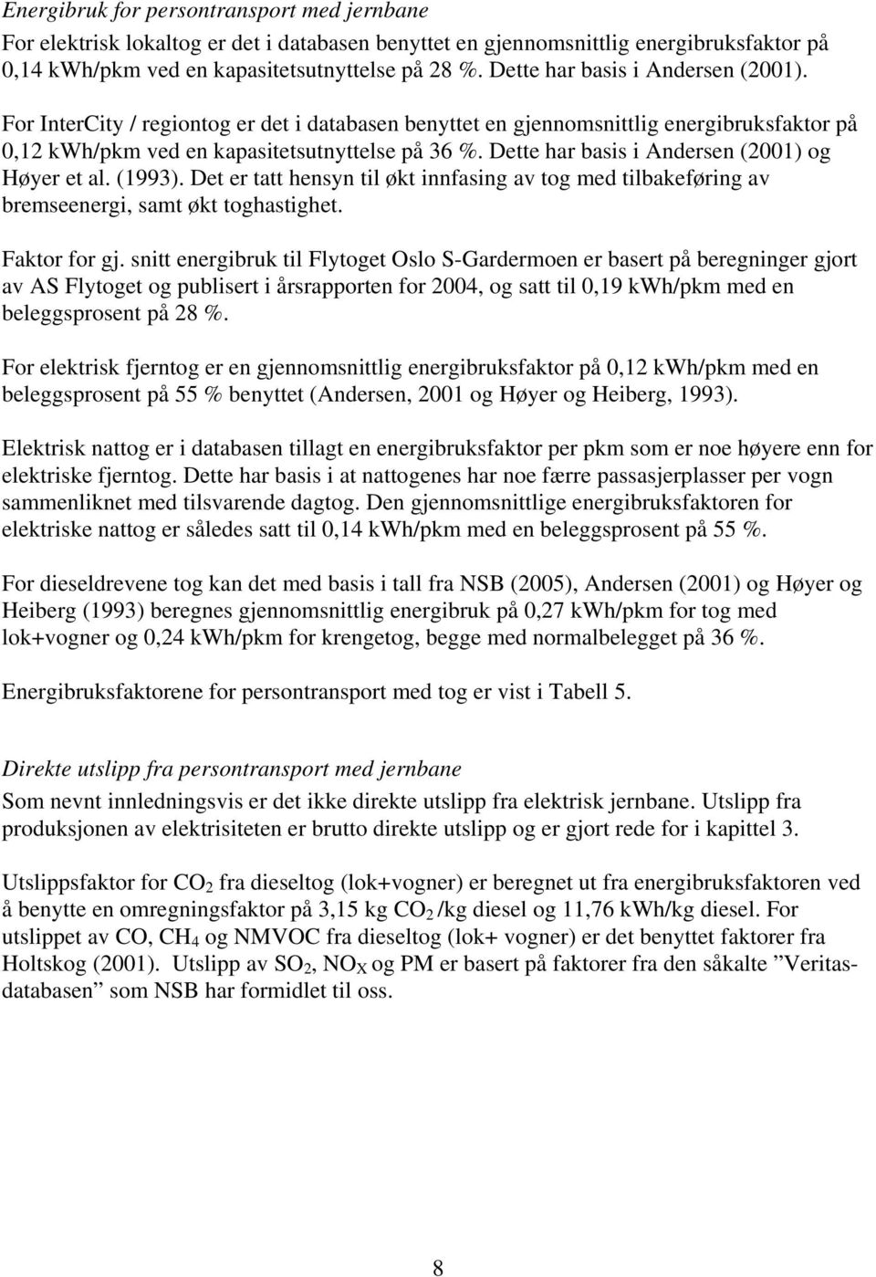 Dette har basis i Andersen (2001) og Høyer et al. (1993). Det er tatt hensyn til økt innfasing av tog med tilbakeføring av bremseenergi, samt økt toghastighet. Faktor for gj.