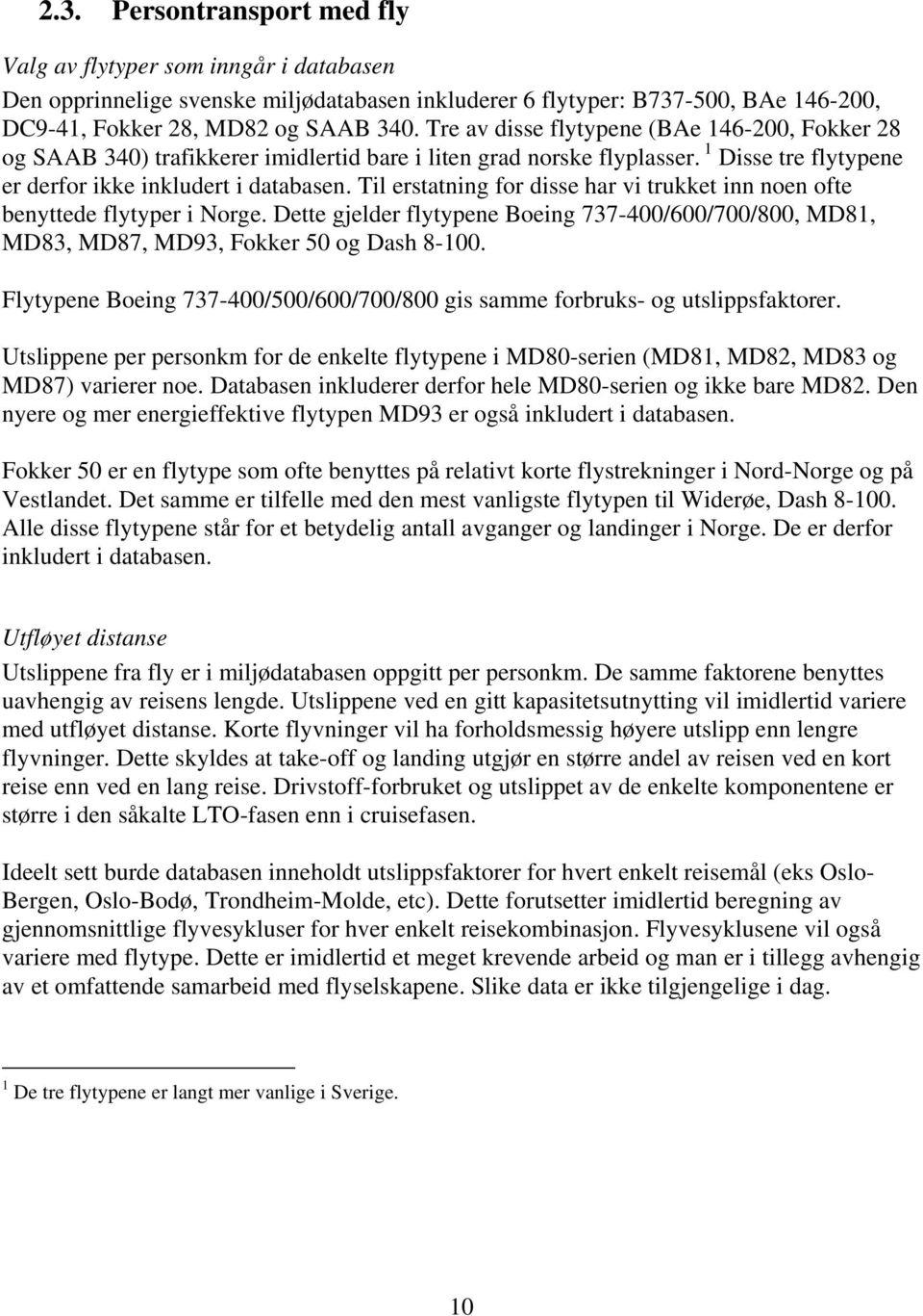 Til erstatning for disse har vi trukket inn noen ofte benyttede flytyper i Norge. Dette gjelder flytypene Boeing 737-400/600/700/800, MD81, MD83, MD87, MD93, Fokker 50 og Dash 8-100.