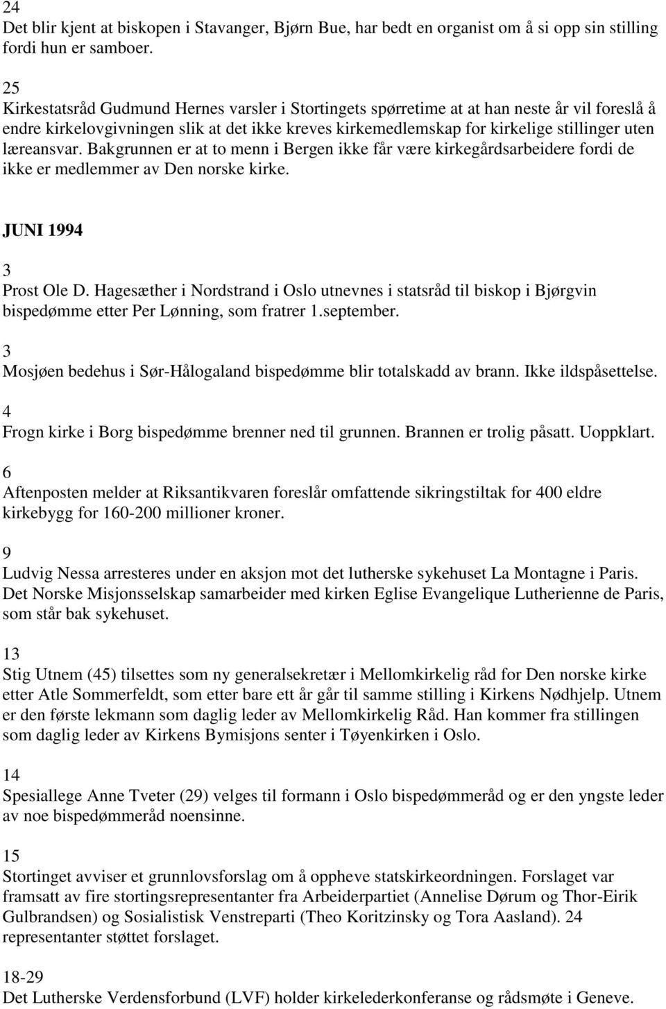 læreansvar. Bakgrunnen er at to menn i Bergen ikke får være kirkegårdsarbeidere fordi de ikke er medlemmer av Den norske kirke. JUNI 1994 3 Prost Ole D.