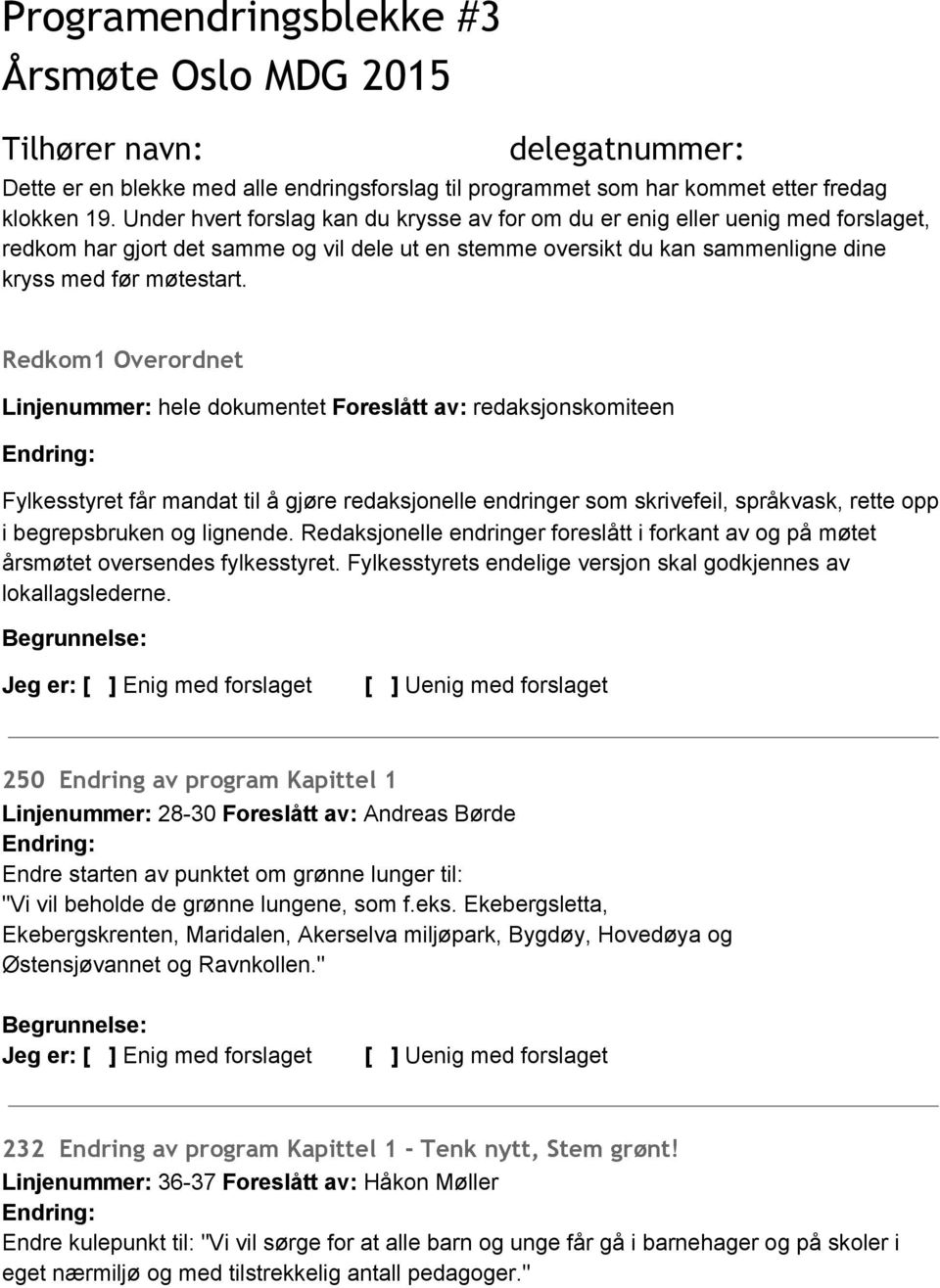 Redkom1 Overordnet Linjenummer: hele dokumentet Foreslått av: redaksjonskomiteen Fylkesstyret får mandat til å gjøre redaksjonelle endringer som skrivefeil, språkvask, rette opp i begrepsbruken og