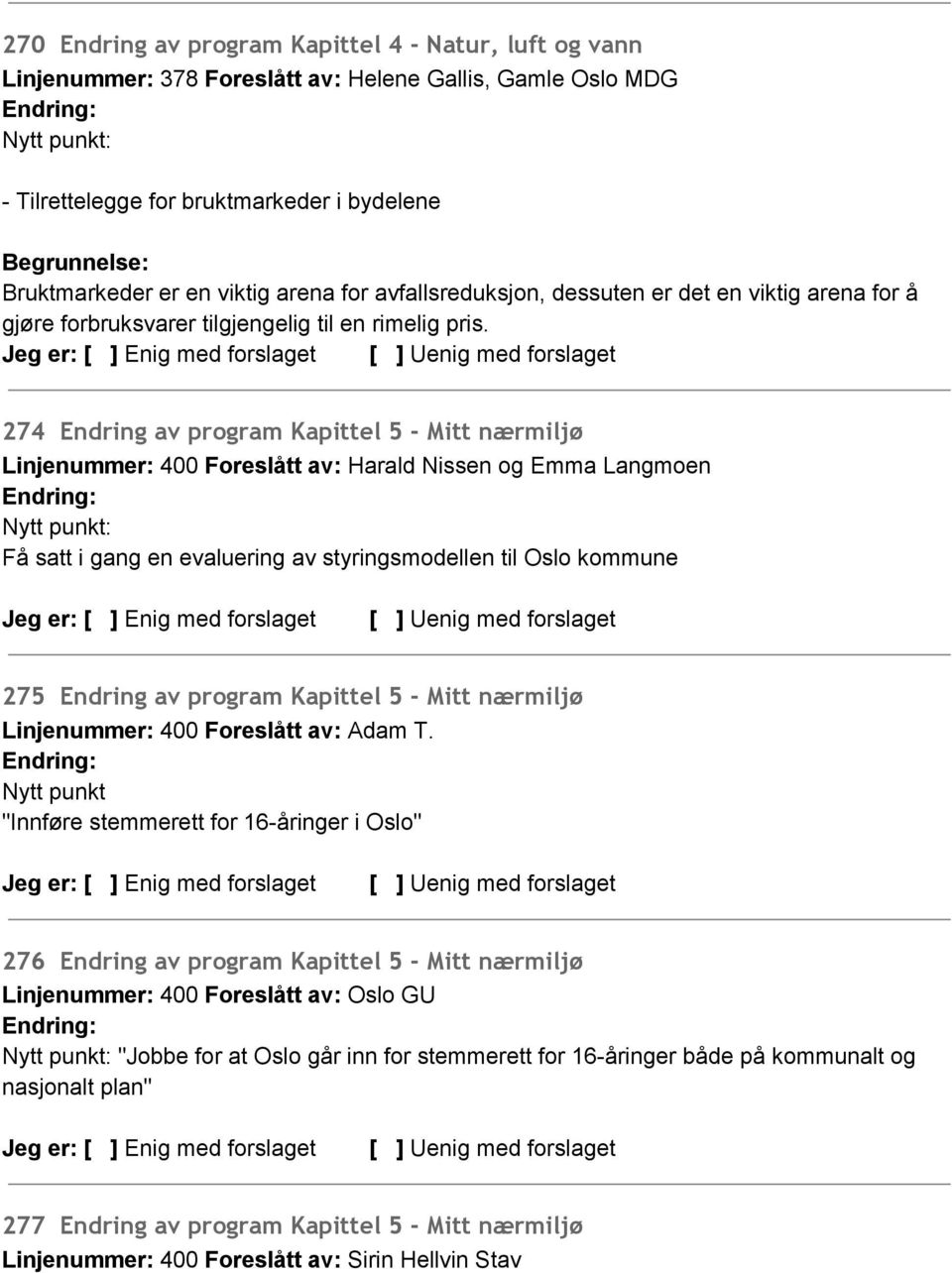 274 Endring av program Kapittel 5 - Mitt nærmiljø Linjenummer: 400 Foreslått av: Harald Nissen og Emma Langmoen Nytt punkt: Få satt i gang en evaluering av styringsmodellen til Oslo kommune 275