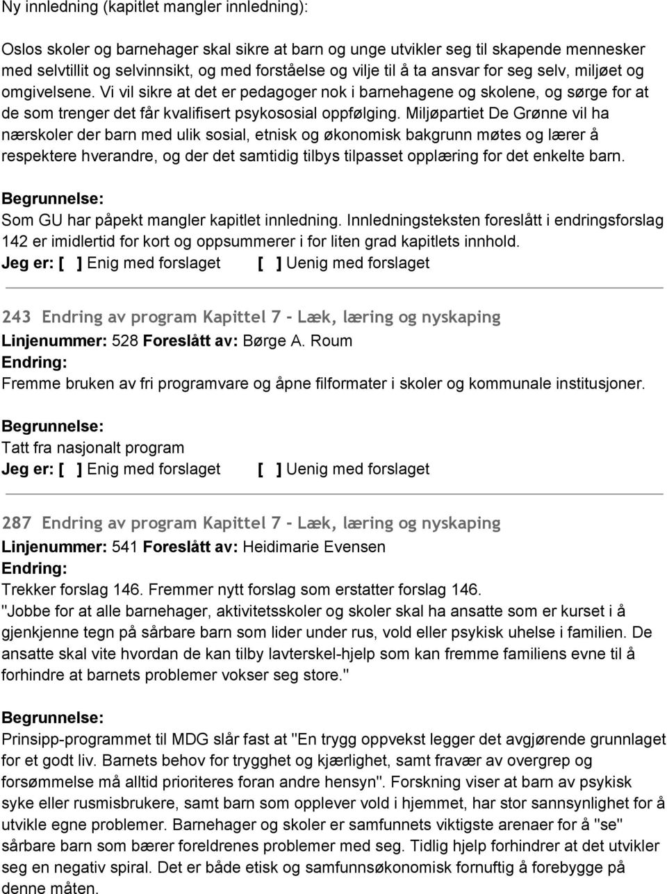 Miljøpartiet De Grønne vil ha nærskoler der barn med ulik sosial, etnisk og økonomisk bakgrunn møtes og lærer å respektere hverandre, og der det samtidig tilbys tilpasset opplæring for det enkelte