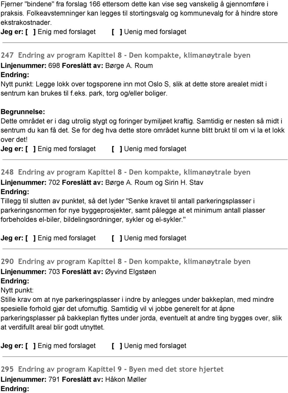 Roum Nytt punkt: Legge lokk over togsporene inn mot Oslo S, slik at dette store arealet midt i sentrum kan brukes til f.eks. park, torg og/eller boliger.