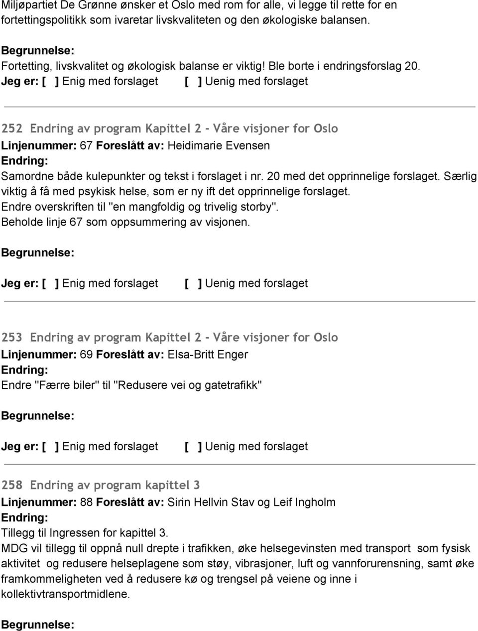 252 Endring av program Kapittel 2 - Våre visjoner for Oslo Linjenummer: 67 Foreslått av: Heidimarie Evensen Samordne både kulepunkter og tekst i forslaget i nr. 20 med det opprinnelige forslaget.