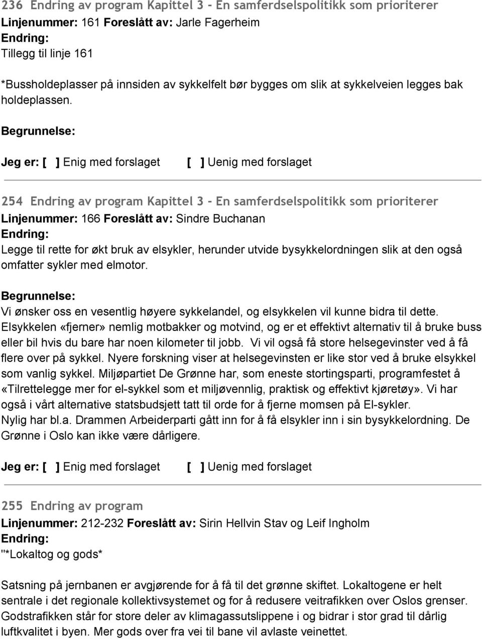 254 Endring av program Kapittel 3 - En samferdselspolitikk som prioriterer Linjenummer: 166 Foreslått av: Sindre Buchanan Legge til rette for økt bruk av elsykler, herunder utvide bysykkelordningen