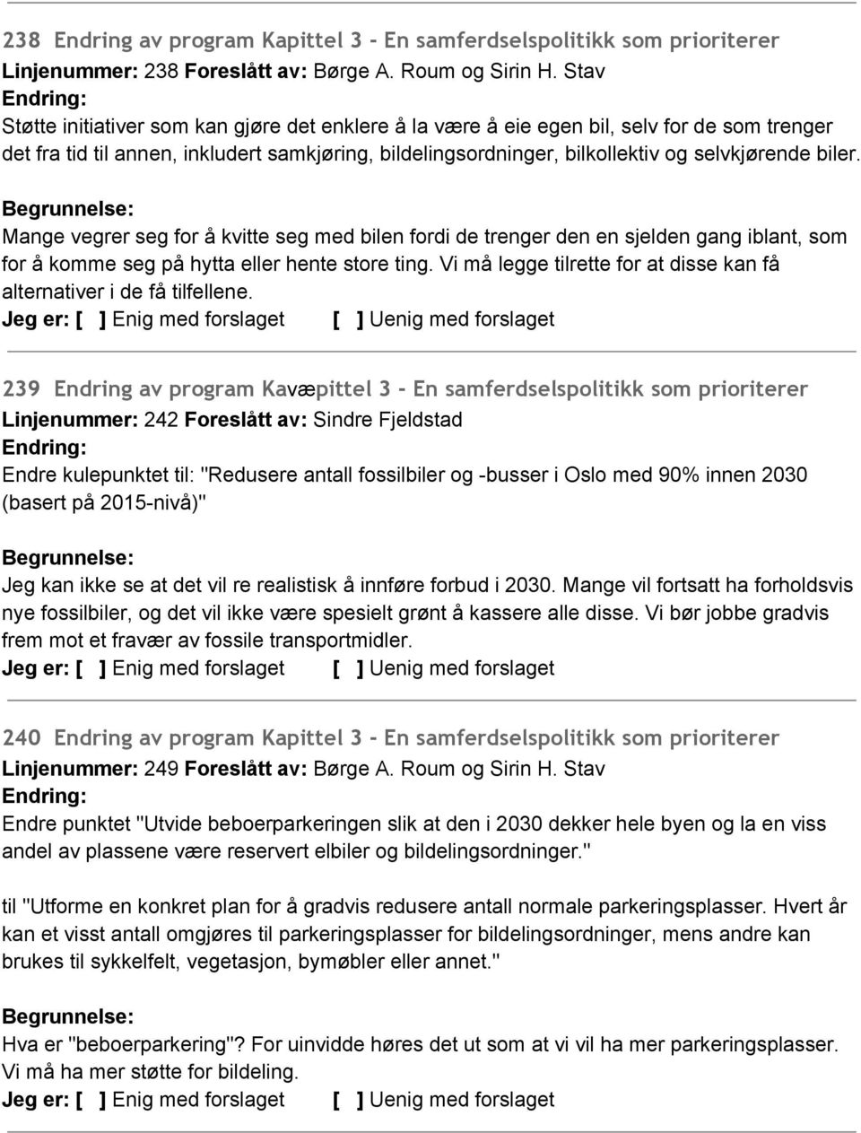 biler. Mange vegrer seg for å kvitte seg med bilen fordi de trenger den en sjelden gang iblant, som for å komme seg på hytta eller hente store ting.