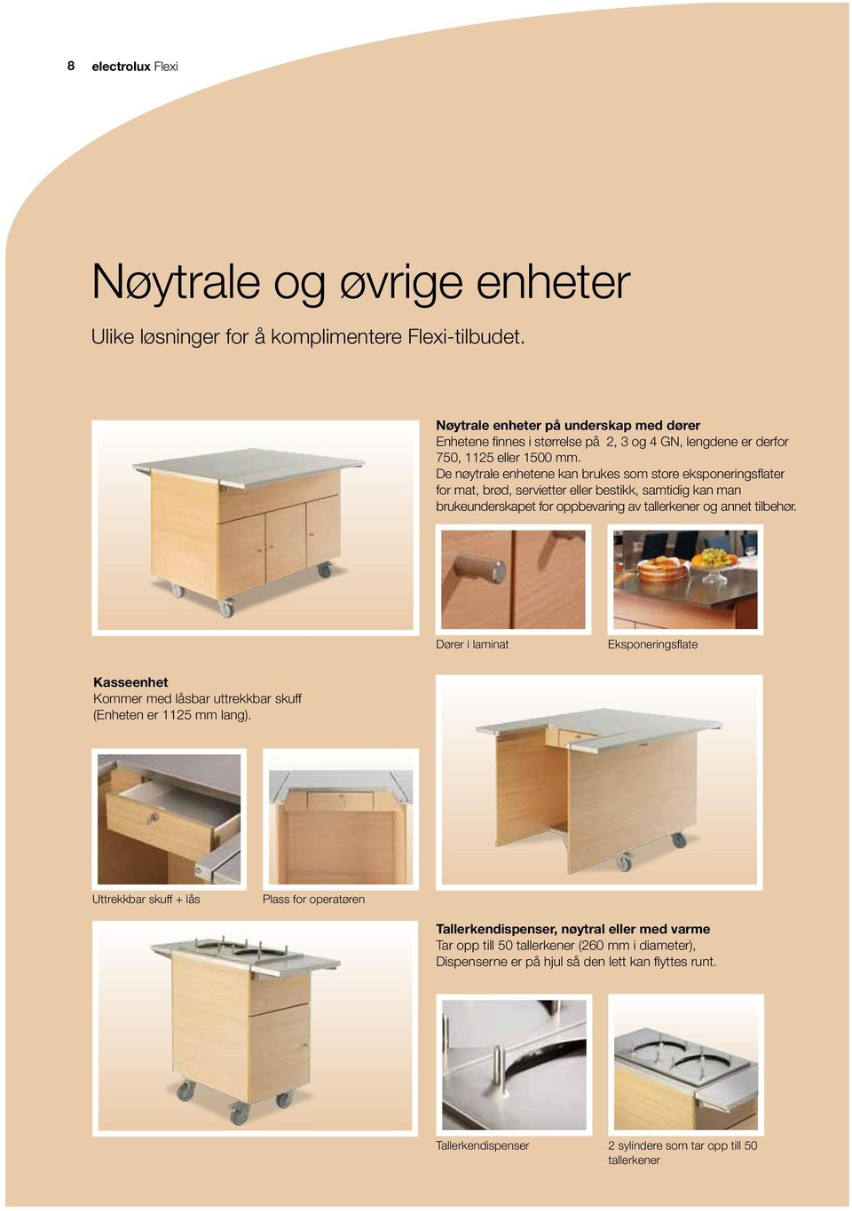 De nøytrale enhetene kan brukes som store eksponeringsflater for mat, brød, servietter eller bestikk, samtidig kan man brukeunderskapet for oppbevaring av tallerkener og annet tilbehør.