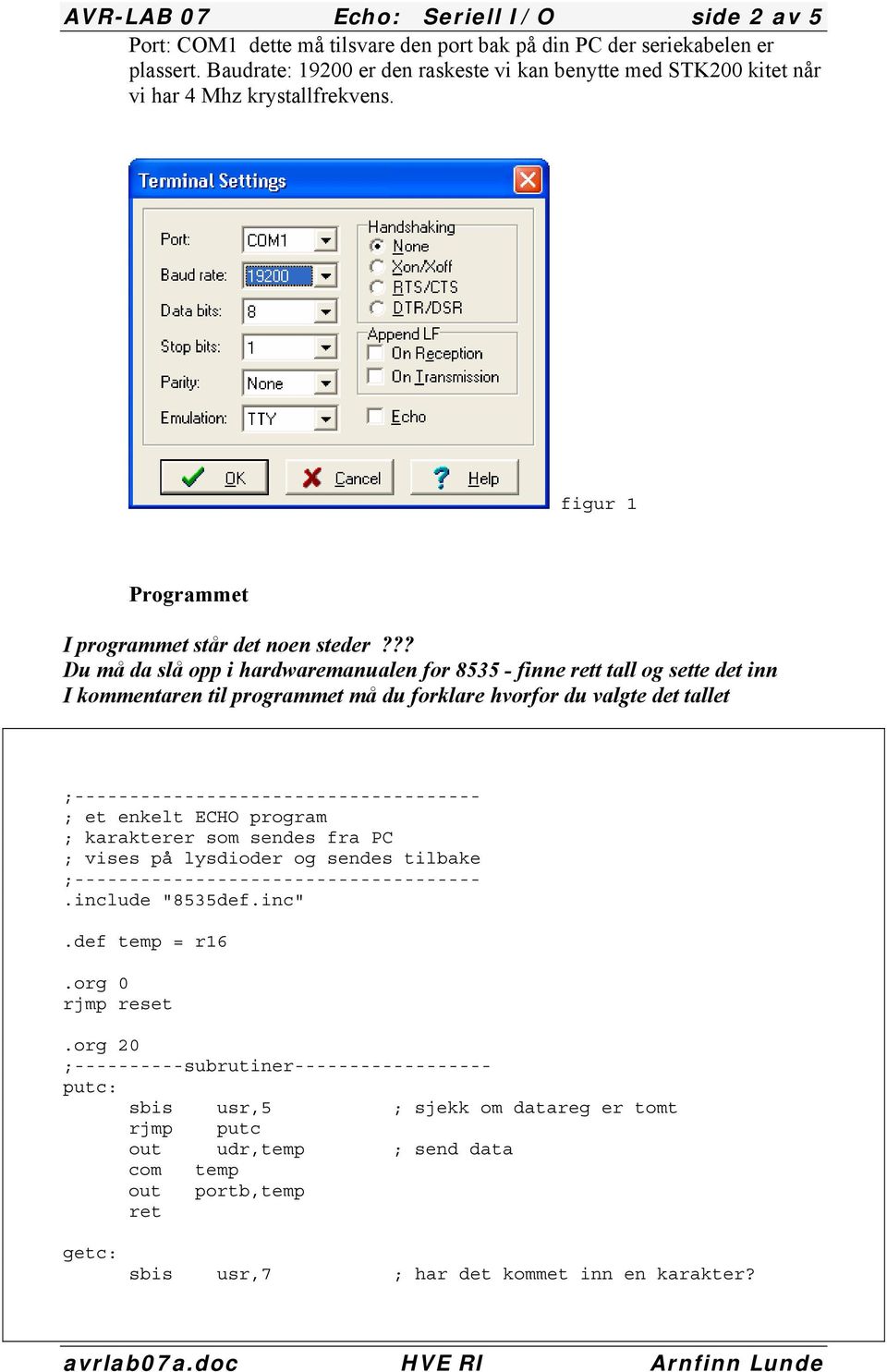 ?? Du må da slå opp i hardwaremanualen for 8535 - finne rett tall og sette det inn I kommentaren til programmet må du forklare hvorfor du valgte det tallet ;------------------------------------- ; et