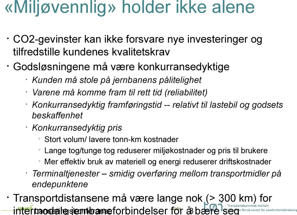 Konkurransedyktig pris Stort volum/ lavere tonn-km kostnader Lange tog/tunge tog reduserer miljøkostnader og pris til brukere Mer effektiv bruk av materiell og energi reduserer