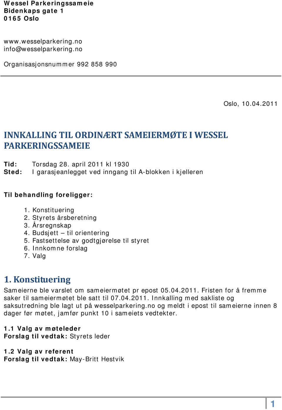 Konstituering 2. Styrets årsberetning 3. Årsregnskap 4. Budsjett til orientering 5. Fastsettelse av godtgjørelse til styret 6. Innkomne forslag 7. Valg 1.