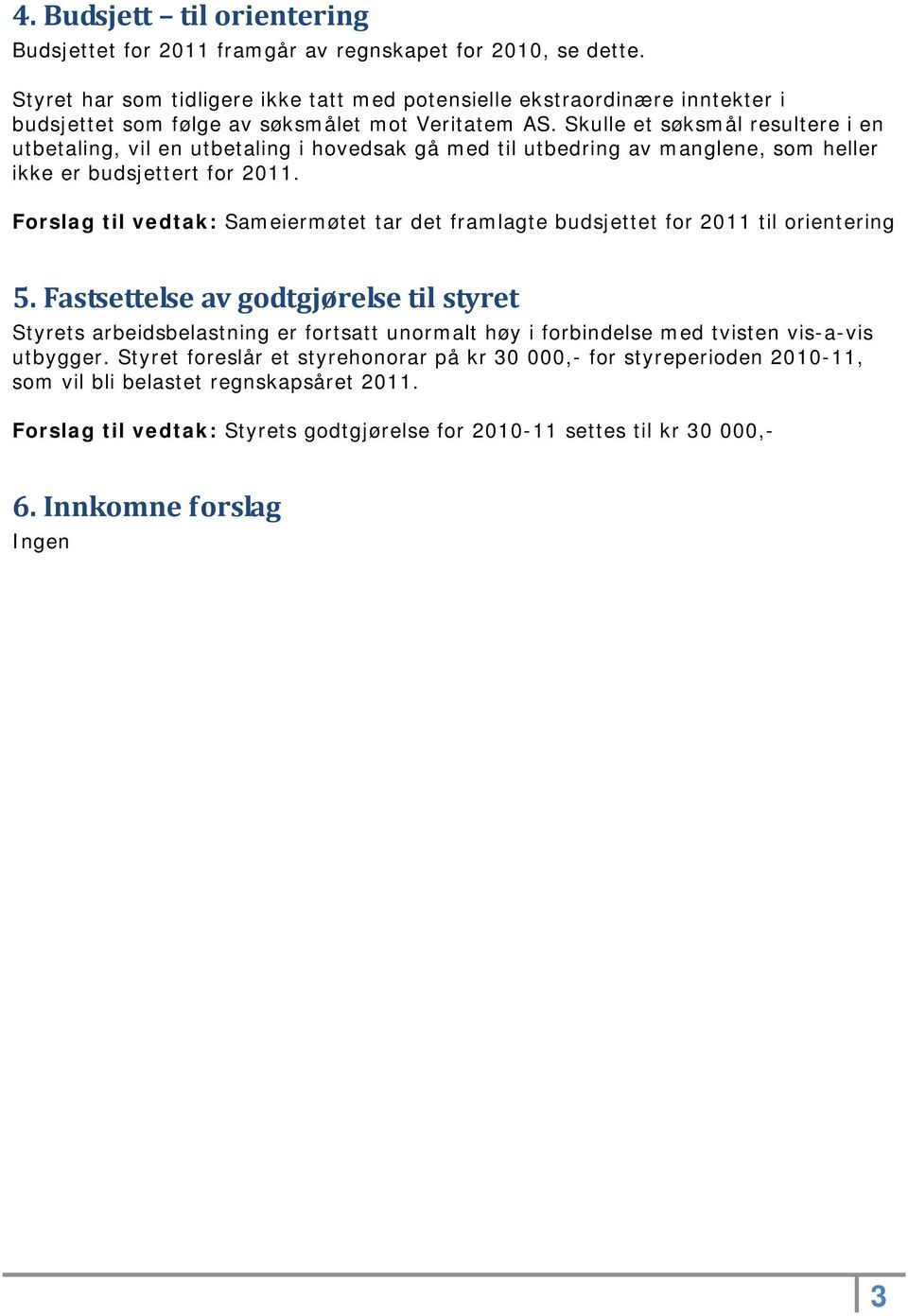 Skulle et søksmål resultere i en utbetaling, vil en utbetaling i hovedsak gå med til utbedring av manglene, som heller ikke er budsjettert for 2011.