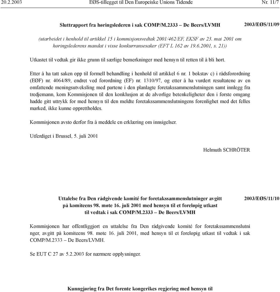 21)) Utkastet til vedtak gir ikke grunn til særlige bemerkninger med hensyn til retten til å bli hørt. Etter å ha tatt saken opp til formell behandling i henhold til artikkel 6 nr.