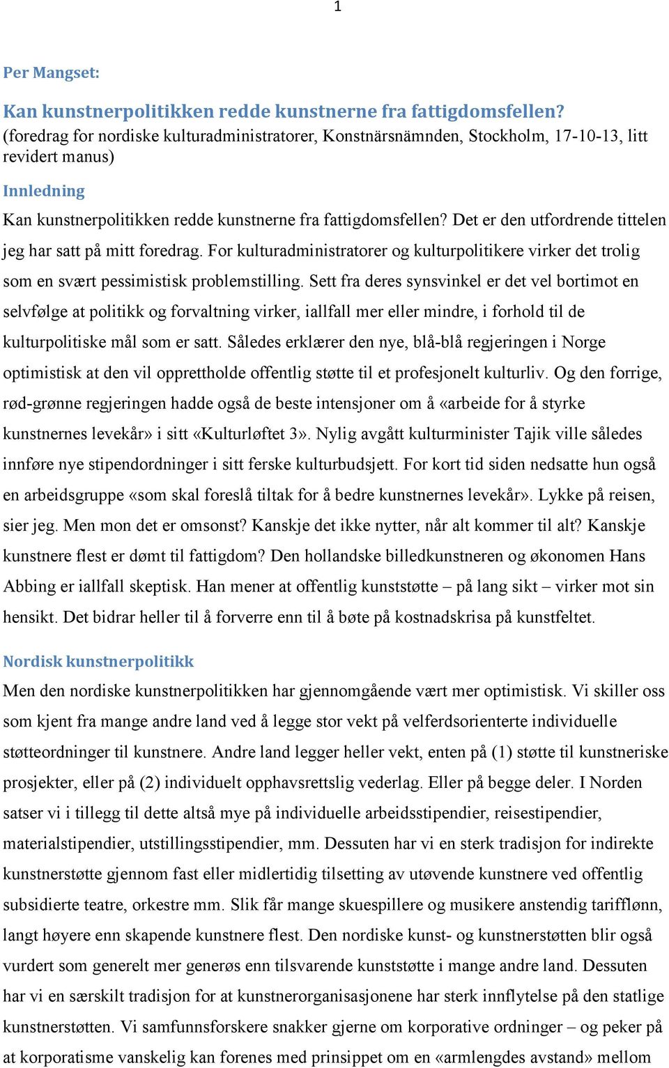 Det er den utfordrende tittelen jeg har satt på mitt foredrag. For kulturadministratorer og kulturpolitikere virker det trolig som en svært pessimistisk problemstilling.