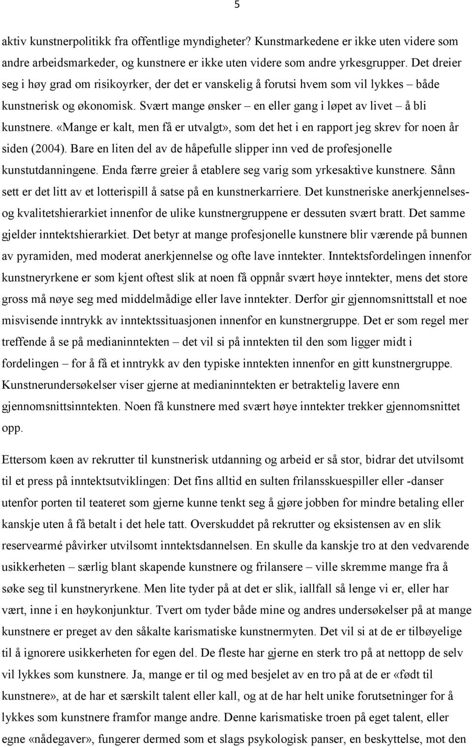 «Mange er kalt, men få er utvalgt», som det het i en rapport jeg skrev for noen år siden (2004). Bare en liten del av de håpefulle slipper inn ved de profesjonelle kunstutdanningene.