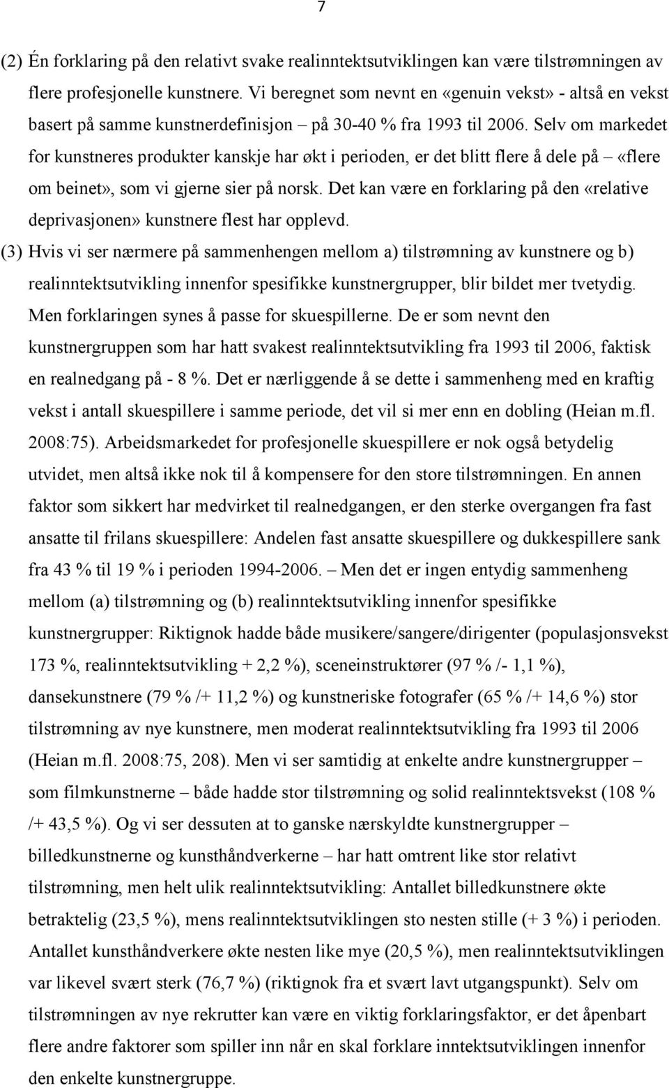 Selv om markedet for kunstneres produkter kanskje har økt i perioden, er det blitt flere å dele på «flere om beinet», som vi gjerne sier på norsk.