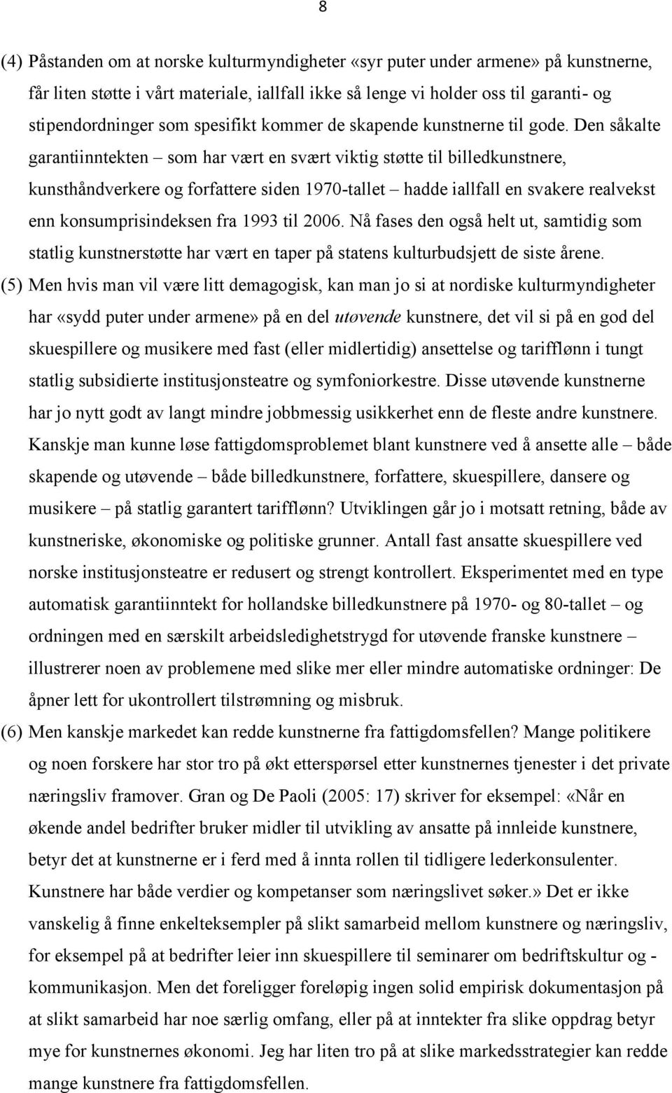 Den såkalte garantiinntekten som har vært en svært viktig støtte til billedkunstnere, kunsthåndverkere og forfattere siden 1970-tallet hadde iallfall en svakere realvekst enn konsumprisindeksen fra