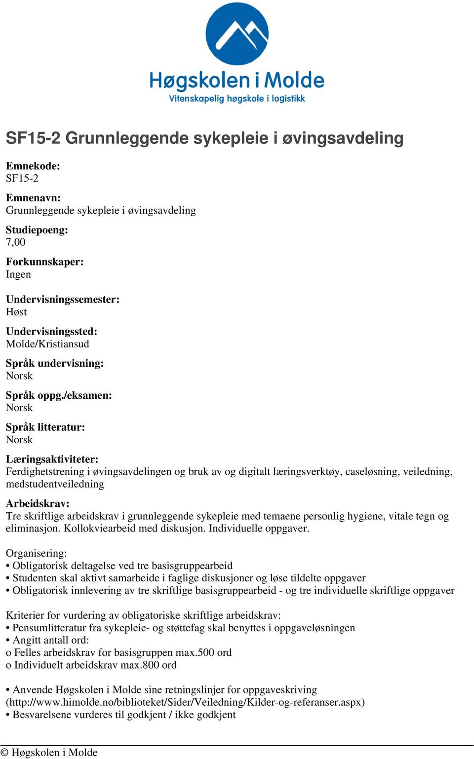 /eksamen: Språk litteratur: Læringsaktiviteter: Ferdighetstrening i øvingsavdelingen og bruk av og digitalt læringsverktøy, caseløsning, veiledning, medstudentveiledning Arbeidskrav: Tre skriftlige