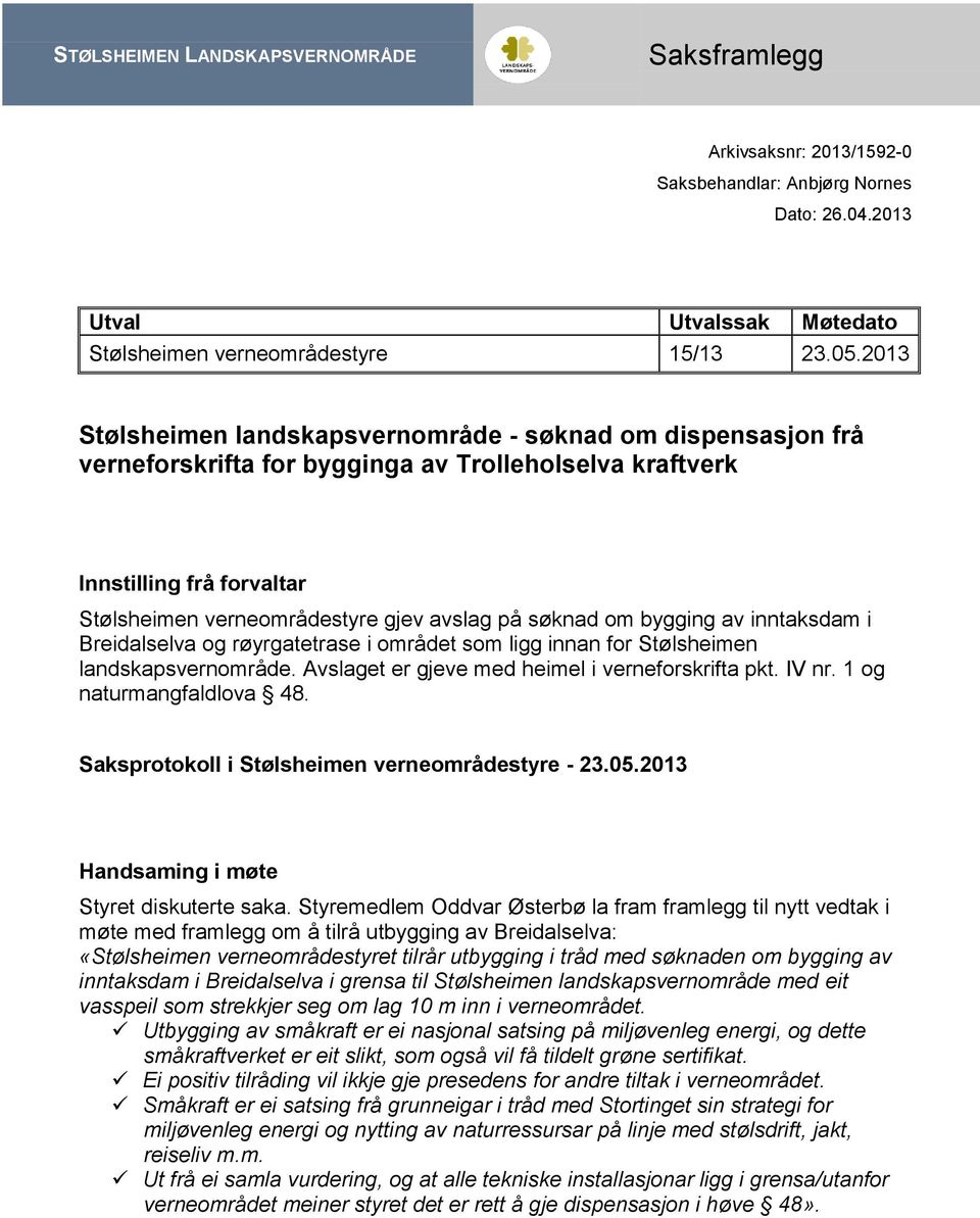 om bygging av inntaksdam i Breidalselva og røyrgatetrase i området som ligg innan for Stølsheimen landskapsvernområde. Avslaget er gjeve med heimel i verneforskrifta pkt. IV nr.