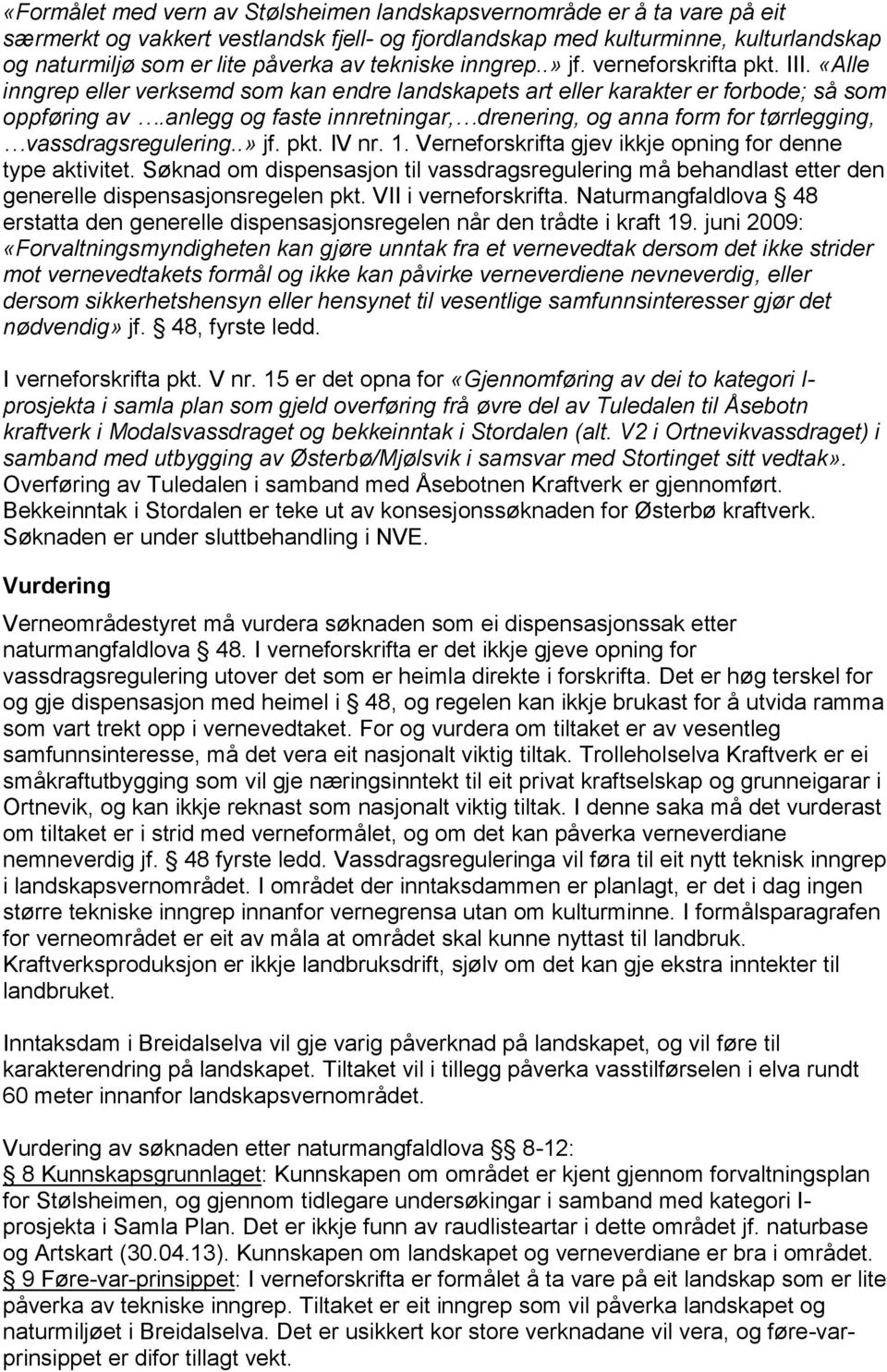 anlegg og faste innretningar, drenering, og anna form for tørrlegging, vassdragsregulering..» jf. pkt. IV nr. 1. Verneforskrifta gjev ikkje opning for denne type aktivitet.